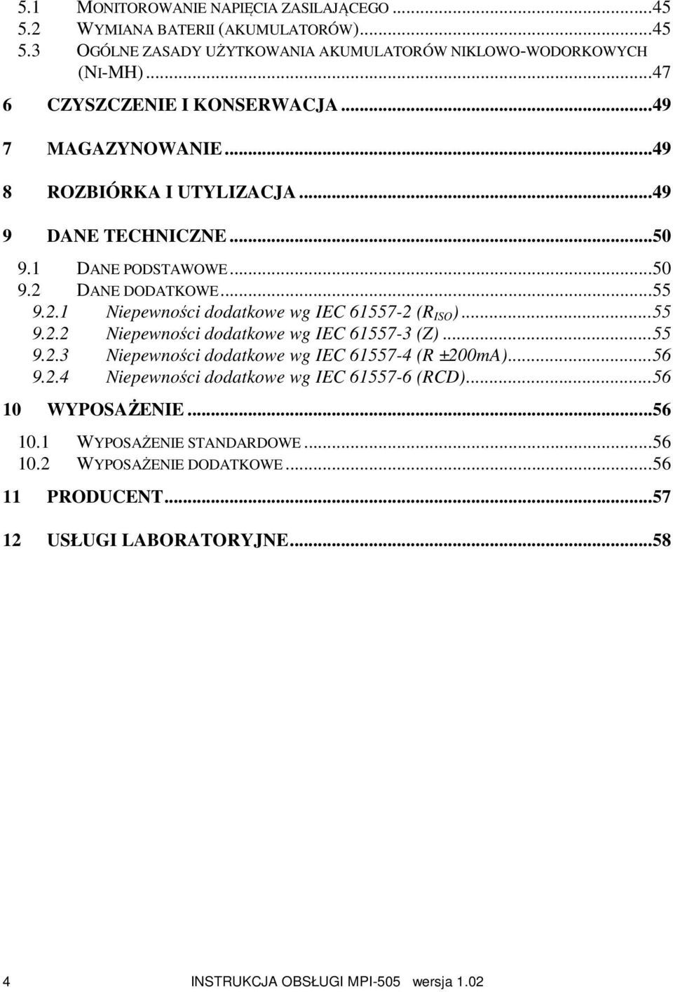 DANE DODATKOWE...55 9.2.1 Niepewności dodatkowe wg IEC 61557-2 (R ISO )...55 9.2.2 Niepewności dodatkowe wg IEC 61557-3 (Z)...55 9.2.3 Niepewności dodatkowe wg IEC 61557-4 (R ±200mA).