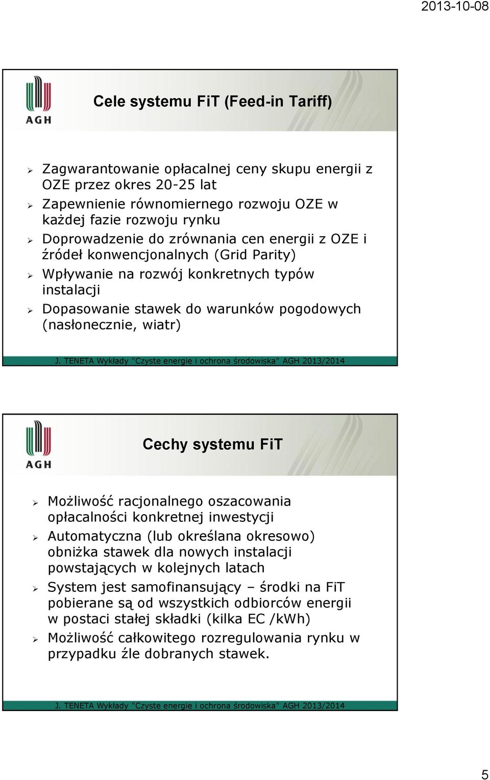 systemu FiT Możliwość racjonalnego oszacowania opłacalności konkretnej inwestycji Automatyczna (lub określana okresowo) obniżka stawek dla nowych instalacji powstających w kolejnych latach