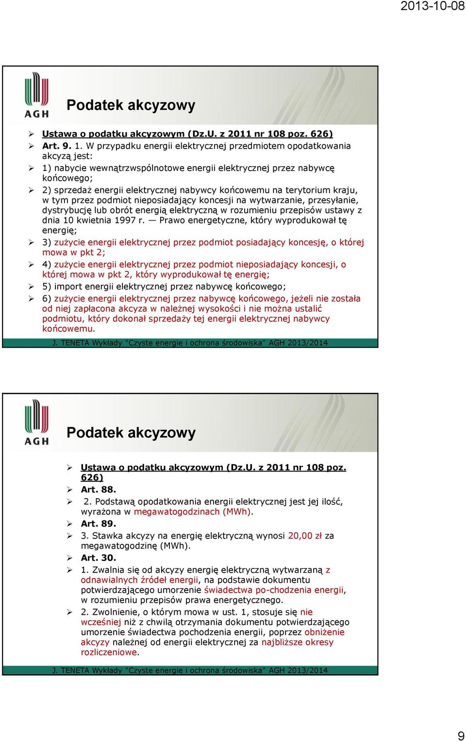 W przypadku energii elektrycznej przedmiotem opodatkowania akcyzą jest: 1) nabycie wewnątrzwspólnotowe energii elektrycznej przez nabywcę końcowego; 2) sprzedaż energii elektrycznej nabywcy końcowemu