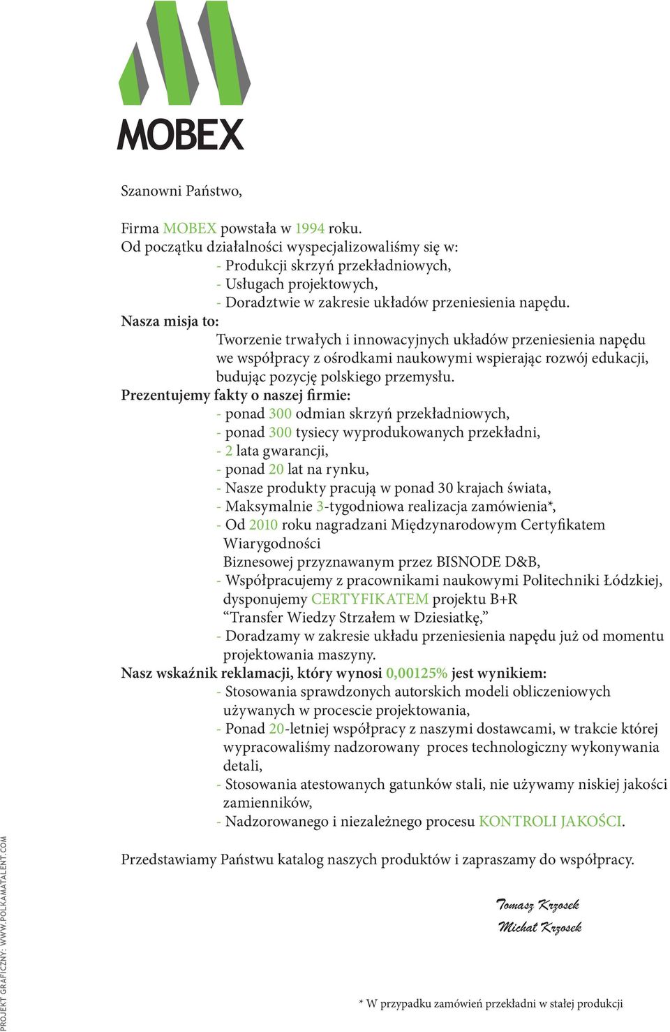 Nasza misja to: Tworzenie trwałych i innowacyjnych układów przeniesienia napędu we współpracy z ośrodkami naukowymi wspierając rozwój edukacji, budując pozycję polskiego przemysłu.