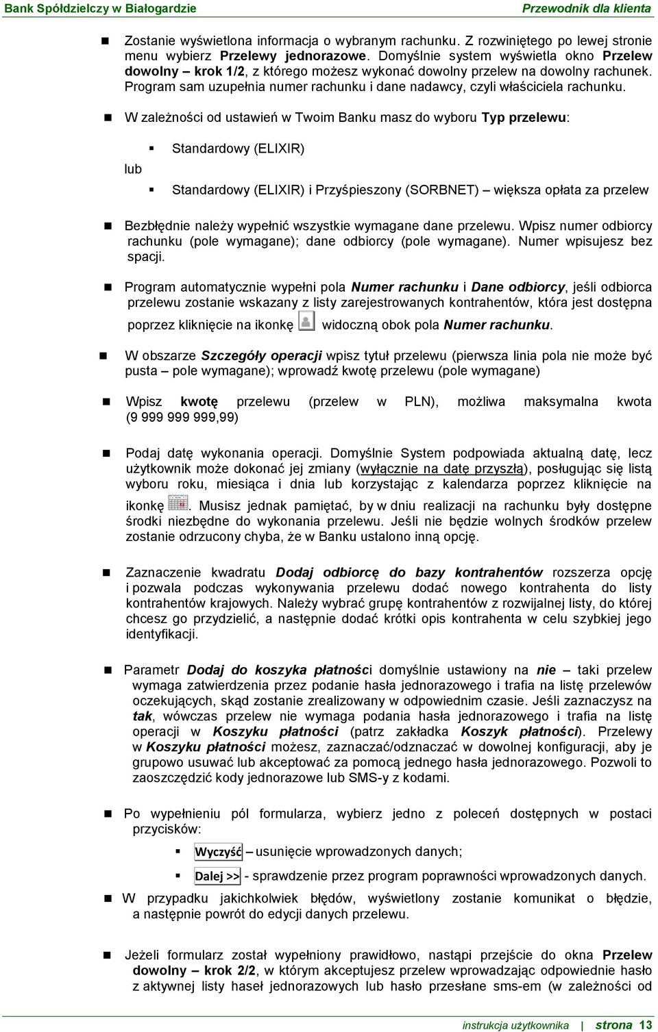 W zależności od ustawień w Twoim Banku masz do wyboru Typ przelewu: lub Standardowy (ELIXIR) Standardowy (ELIXIR) i Przyśpieszony (SORBNET) większa opłata za przelew Bezbłędnie należy wypełnić