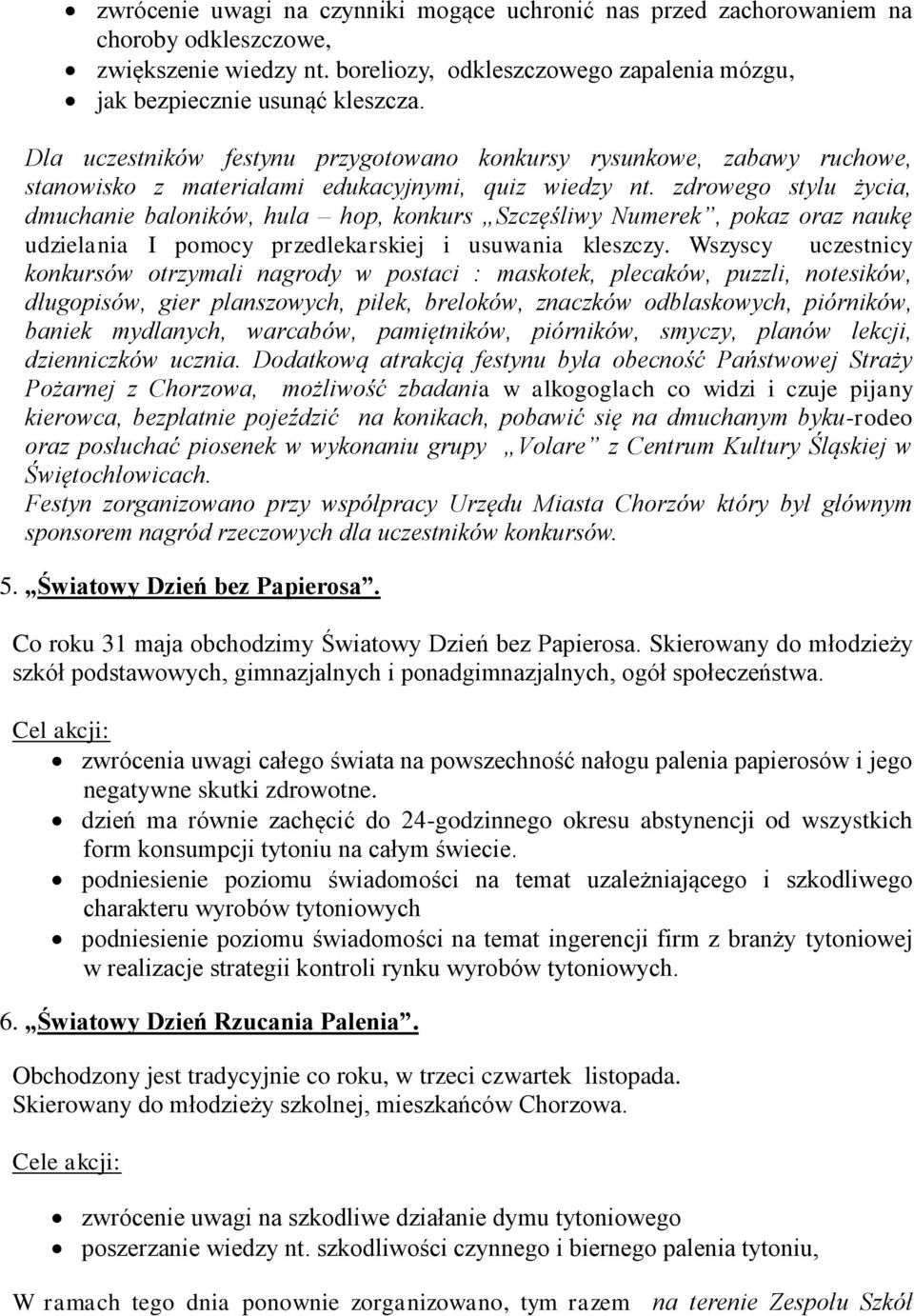 zdrowego stylu życia, dmuchanie baloników, hula hop, konkurs Szczęśliwy Numerek, pokaz oraz naukę udzielania I pomocy przedlekarskiej i usuwania kleszczy.