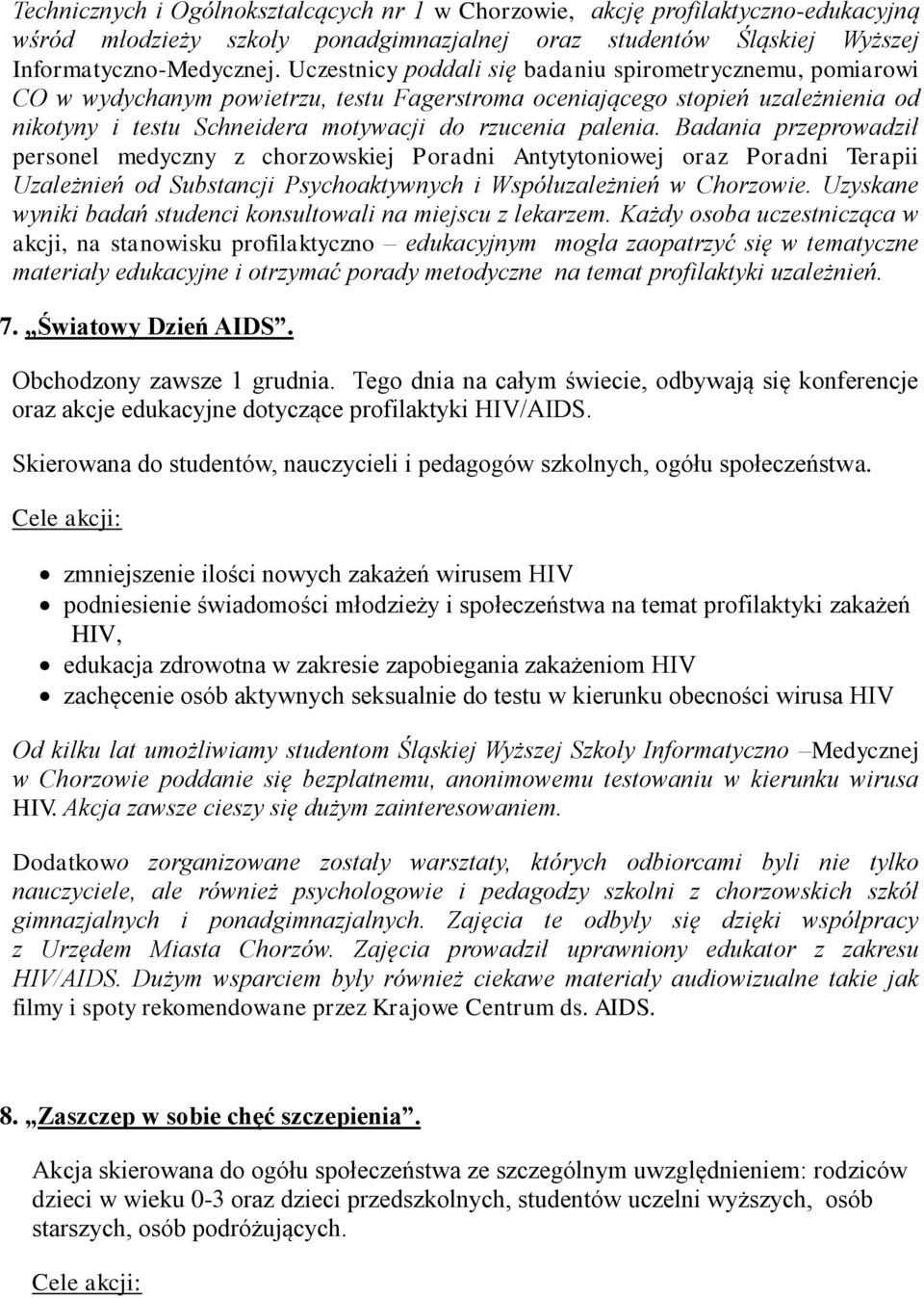 Badania przeprowadził personel medyczny z chorzowskiej Poradni Antytytoniowej oraz Poradni Terapii Uzależnień od Substancji Psychoaktywnych i Współuzależnień w Chorzowie.