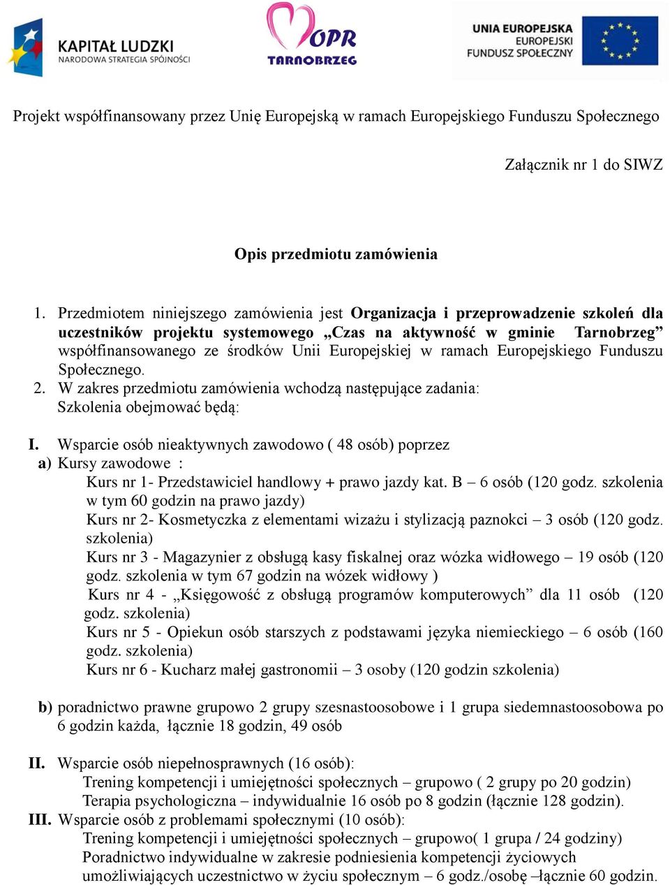 Europejskiej w ramach Europejskiego Funduszu Społecznego. 2. W zakres przedmiotu zamówienia wchodzą następujące zadania: Szkolenia obejmować będą: I.