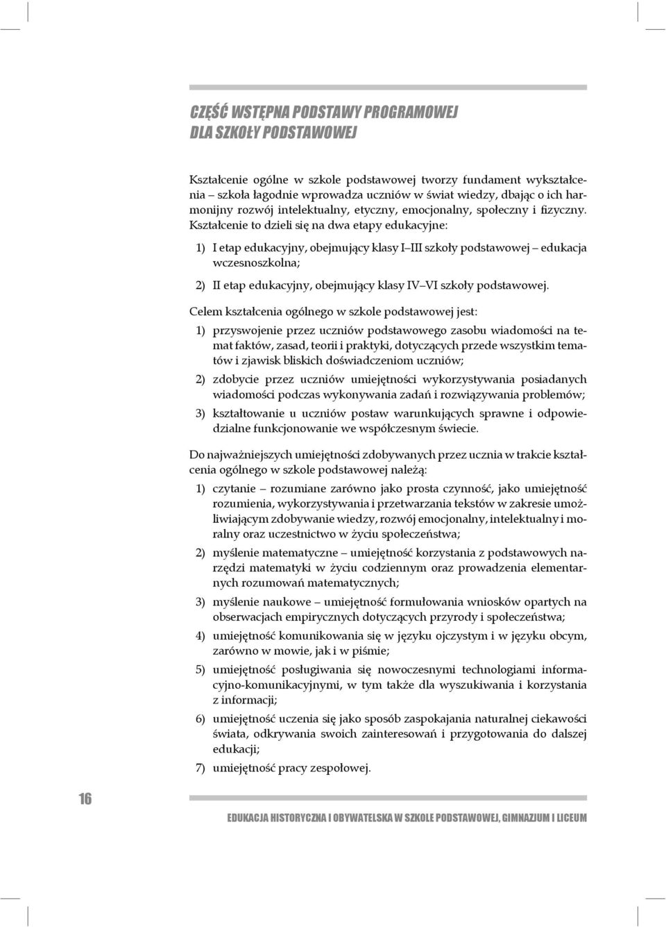 Kształcenie to dzieli się na dwa etapy edukacyjne: 1) I etap edukacyjny, obejmujący klasy I III szkoły podstawowej edukacja wczesnoszkolna; 2) II etap edukacyjny, obej mujący klasy IV VI szkoły