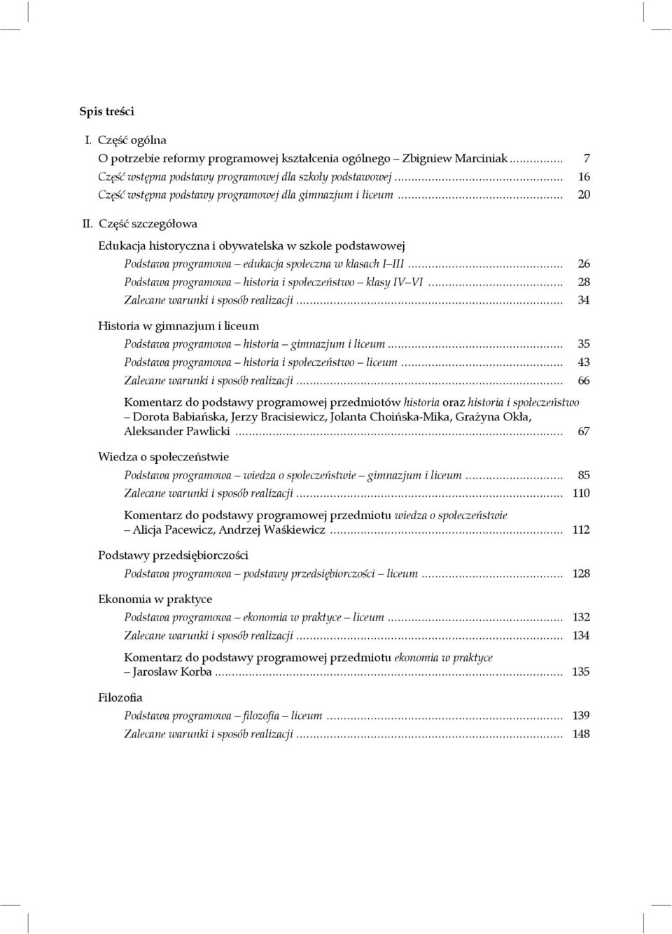 Część szczegółowa Edukacja historyczna i obywatelska w szkole podstawowej Podstawa programowa edukacja społeczna w klasach I III... 26 Podstawa programowa historia i społeczeństwo klasy IV VI.