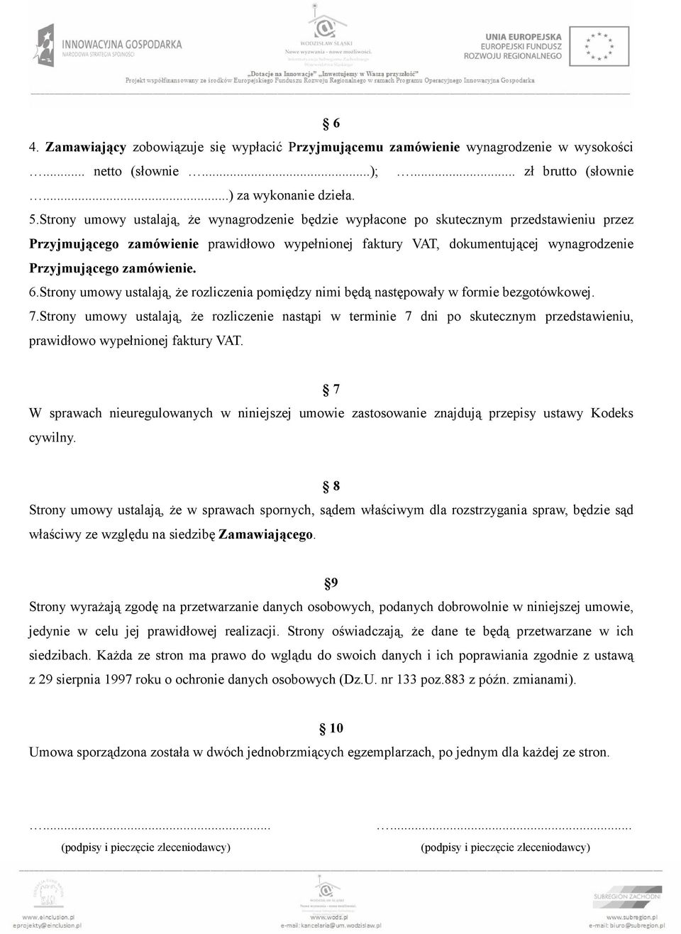 zamówienie. 6.Strony umowy ustalają, Ŝe rozliczenia pomiędzy nimi będą następowały w formie bezgotówkowej. 7.