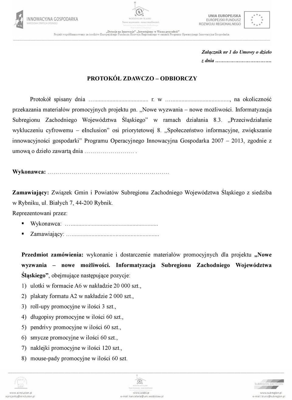 Społeczeństwo informacyjne, zwiększanie innowacyjności gospodarki Programu Operacyjnego Innowacyjna Gospodarka 2007 2013, zgodnie z umową o dzieło zawartą dnia.. Wykonawca:.