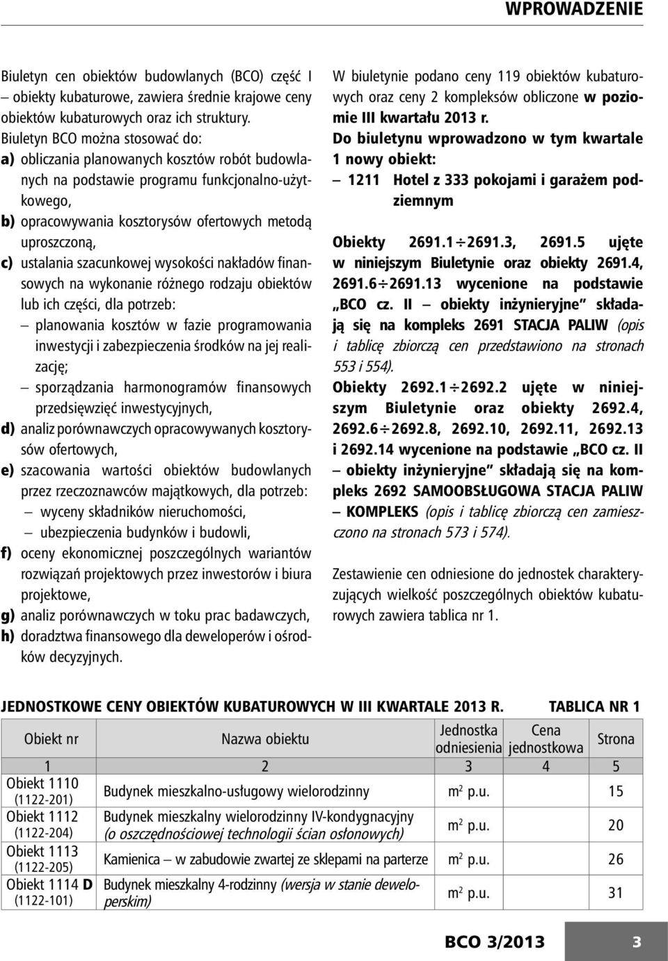 ustalania szacunkowej wysokości nakładów finansowych na wykonanie różnego rodzaju obiektów lub ich czę ści, dla po trzeb: planowania kosztów w fazie prograowania inwestycji i zabezpieczenia środków
