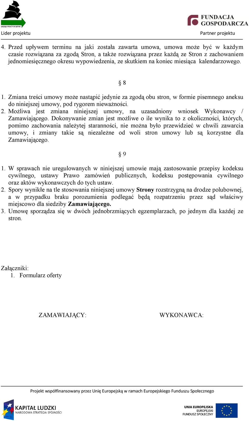 2. Możliwa jest zmiana niniejszej umowy, na uzasadniony wniosek Wykonawcy / Zamawiającego.