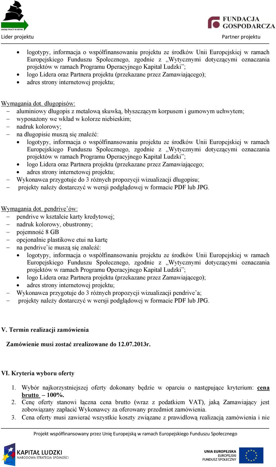 długopisów: aluminiowy długopis z metalową skuwką, błyszczącym korpusem i gumowym uchwytem; wyposażony we wkład w kolorze niebieskim; nadruk kolorowy; na długopisie muszą się znaleźć:  Operacyjnego