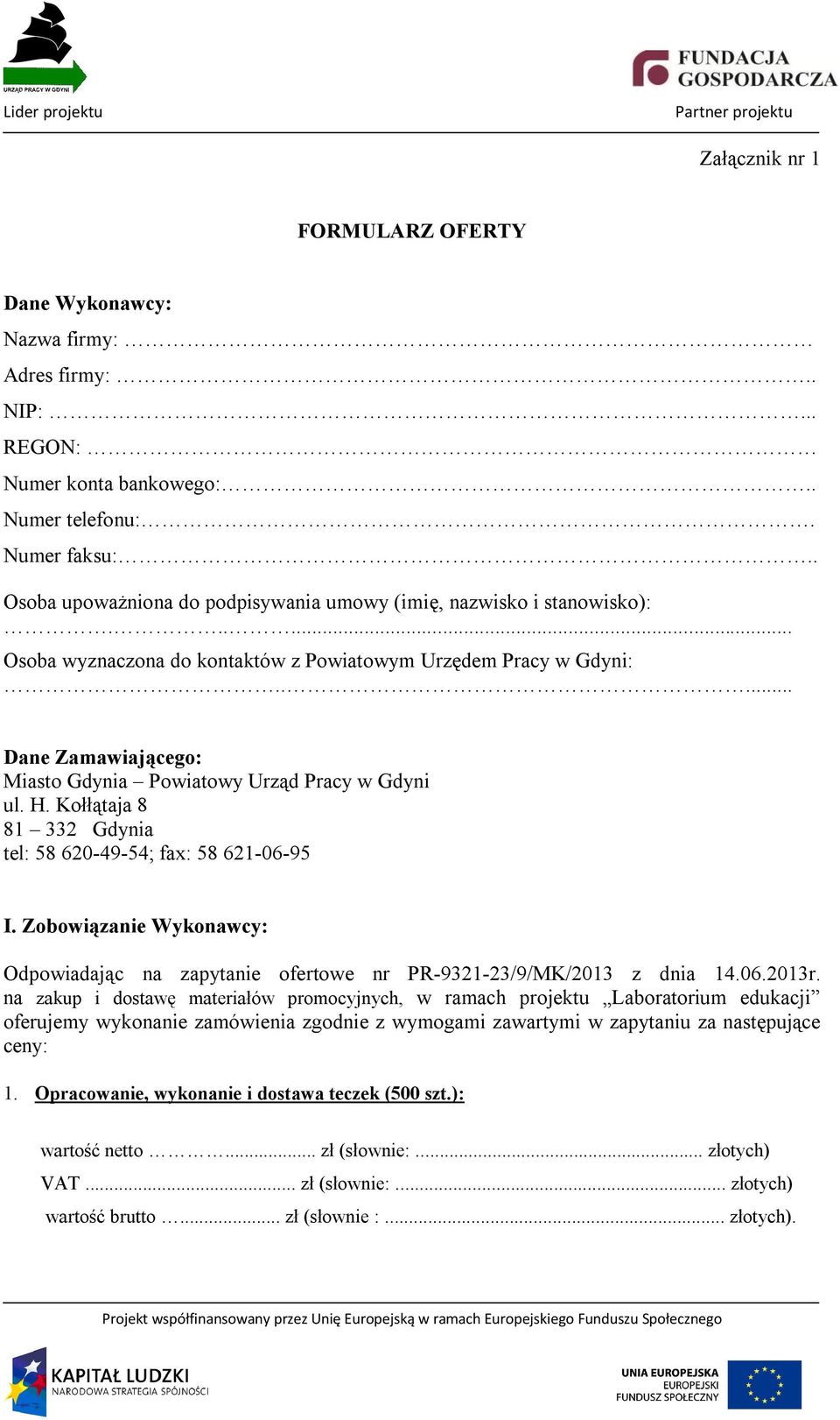 .... Dane Zamawiającego: Miasto Gdynia Powiatowy Urząd Pracy w Gdyni ul. H. Kołłątaja 8 81 332 Gdynia tel: 58 620-49-54; fax: 58 621-06-95 I.