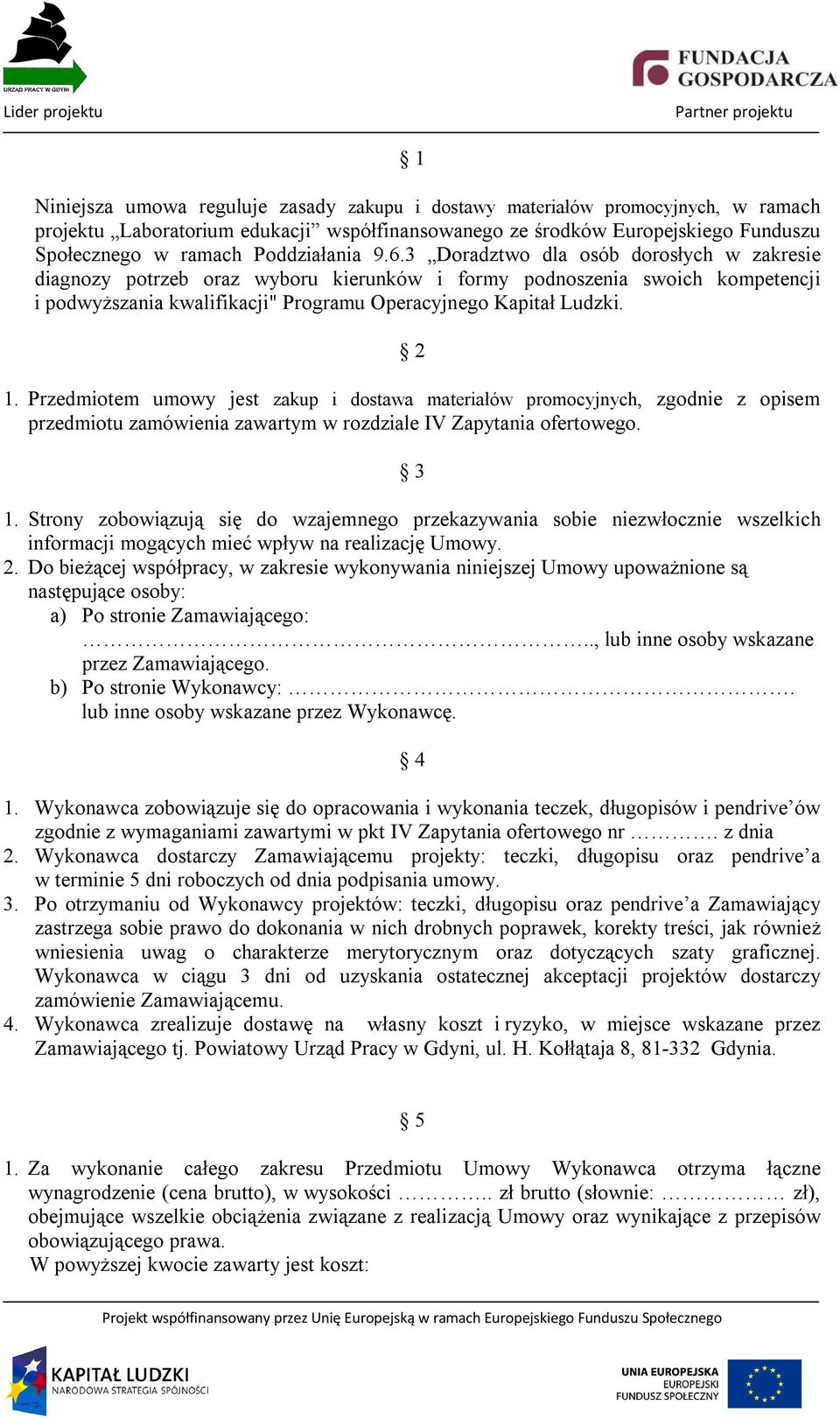 3 Doradztwo dla osób dorosłych w zakresie diagnozy potrzeb oraz wyboru kierunków i formy podnoszenia swoich kompetencji i podwyższania kwalifikacji" Programu Operacyjnego Kapitał Ludzki. 2 1.