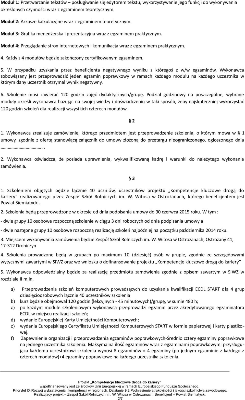 Moduł 4: Przeglądanie stron internetowych i komunikacja wraz z egzaminem praktycznym. 4. Każdy z 4 modułów będzie zakończony certyfikowanym egzaminem. 5.