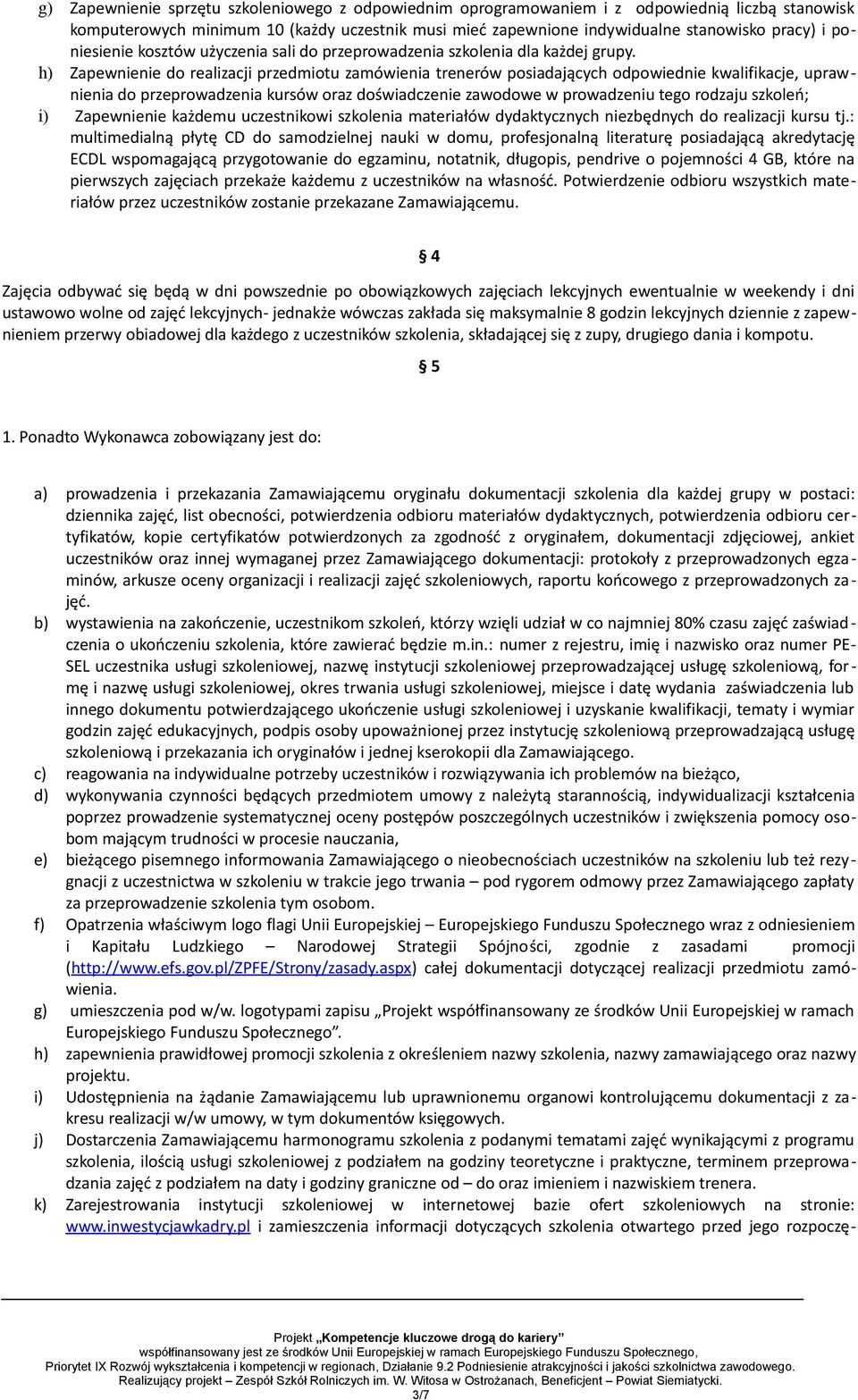 h) Zapewnienie do realizacji przedmiotu zamówienia trenerów posiadających odpowiednie kwalifikacje, uprawnienia do przeprowadzenia kursów oraz doświadczenie zawodowe w prowadzeniu tego rodzaju