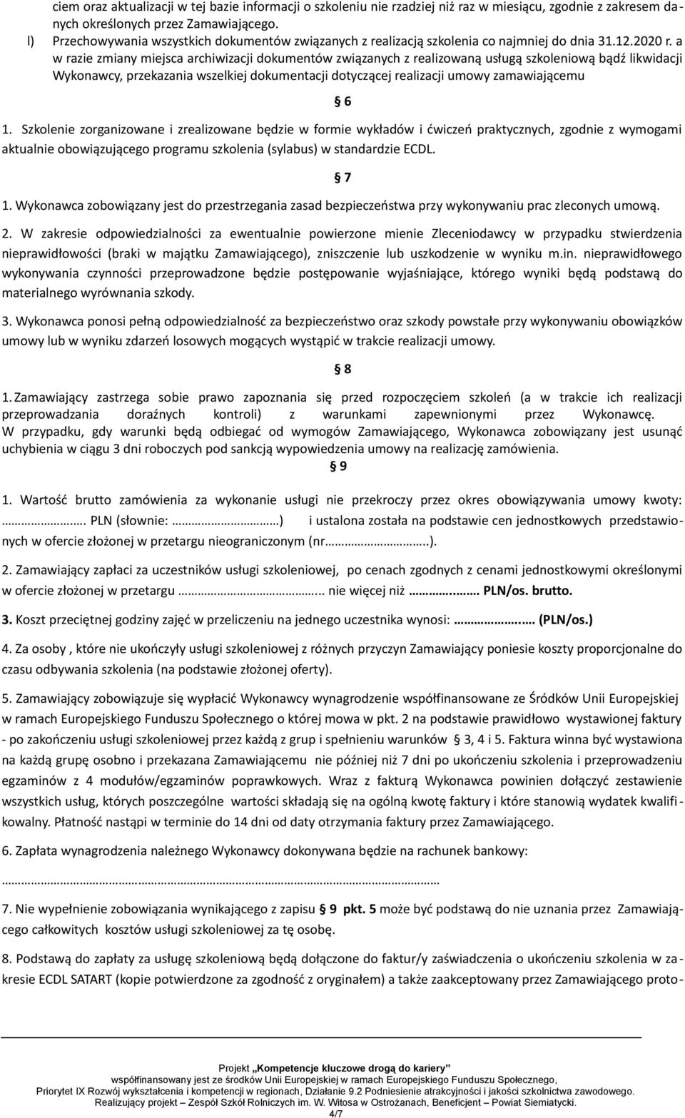 a w razie zmiany miejsca archiwizacji dokumentów związanych z realizowaną usługą szkoleniową bądź likwidacji Wykonawcy, przekazania wszelkiej dokumentacji dotyczącej realizacji umowy zamawiającemu 6