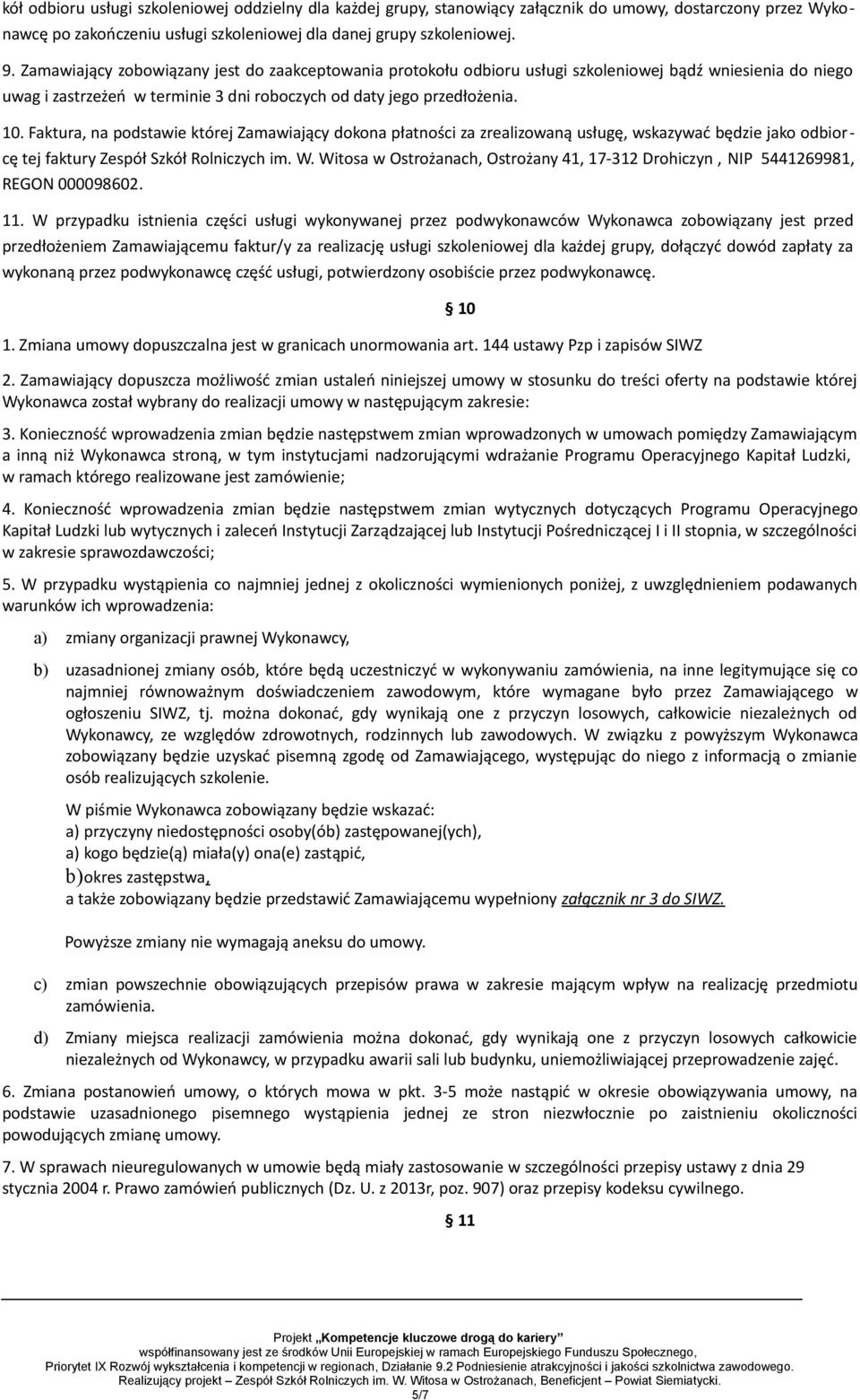 Faktura, na podstawie której Zamawiający dokona płatności za zrealizowaną usługę, wskazywać będzie jako odbiorcę tej faktury Zespół Szkół Rolniczych im. W.