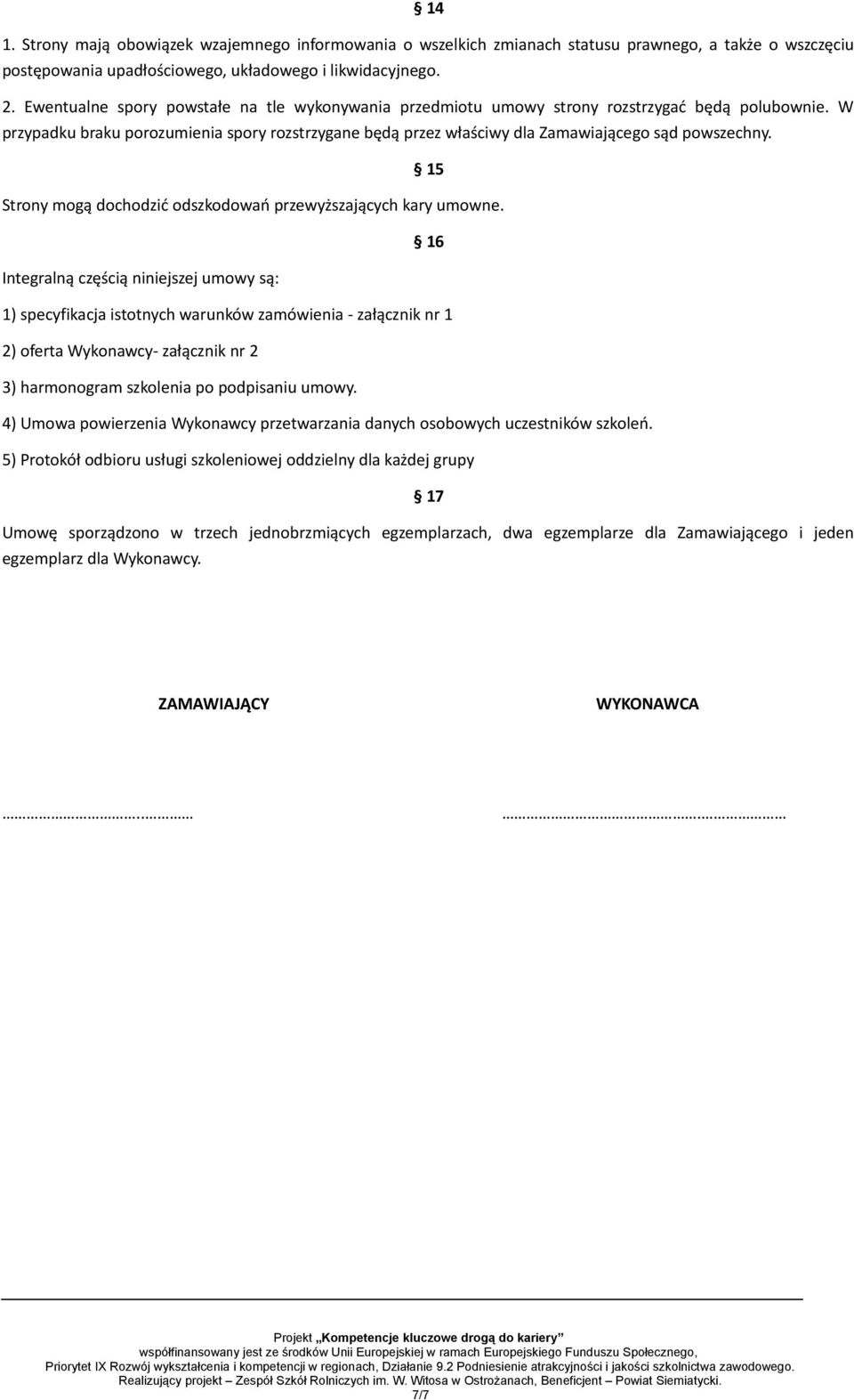 W przypadku braku porozumienia spory rozstrzygane będą przez właściwy dla Zamawiającego sąd powszechny. 15 Strony mogą dochodzić odszkodowań przewyższających kary umowne.