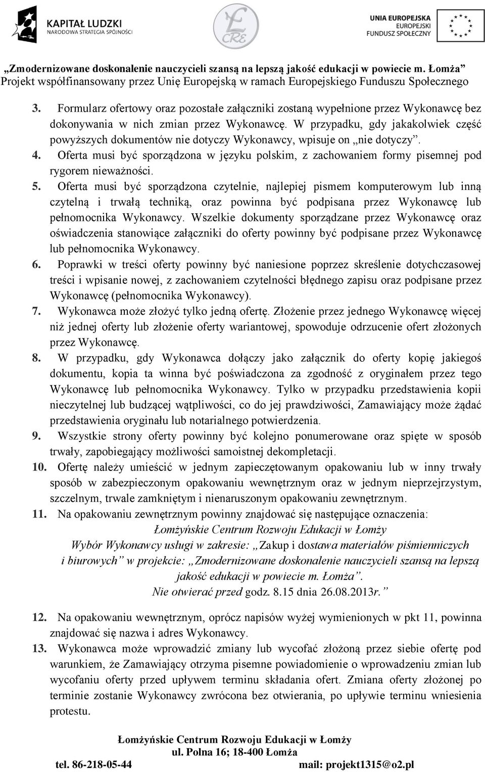 Oferta musi być sporządzona w języku polskim, z zachowaniem formy pisemnej pod rygorem nieważności. 5.