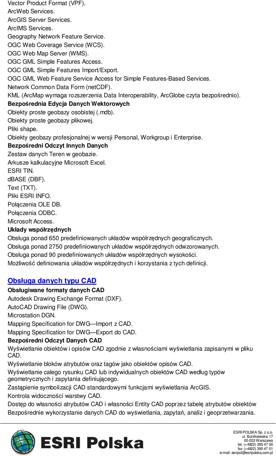 KML (ArcMap wymaga rozszerzenia Data Interoperability, ArcGlobe czyta bezpośrednio). Bezpośrednia Edycja Danych Wektorowych Obiekty proste geobazy osobistej (.mdb). Obiekty proste geobazy plikowej.