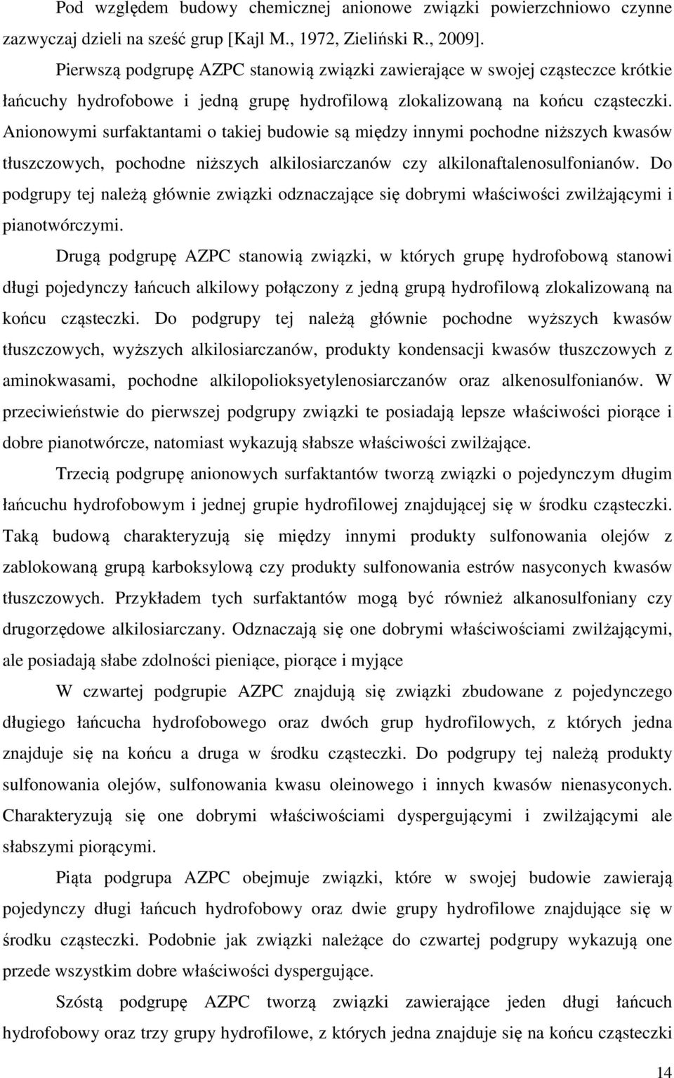Anionowymi surfaktantami o takiej budowie są między innymi pochodne niższych kwasów tłuszczowych, pochodne niższych alkilosiarczanów czy alkilonaftalenosulfonianów.