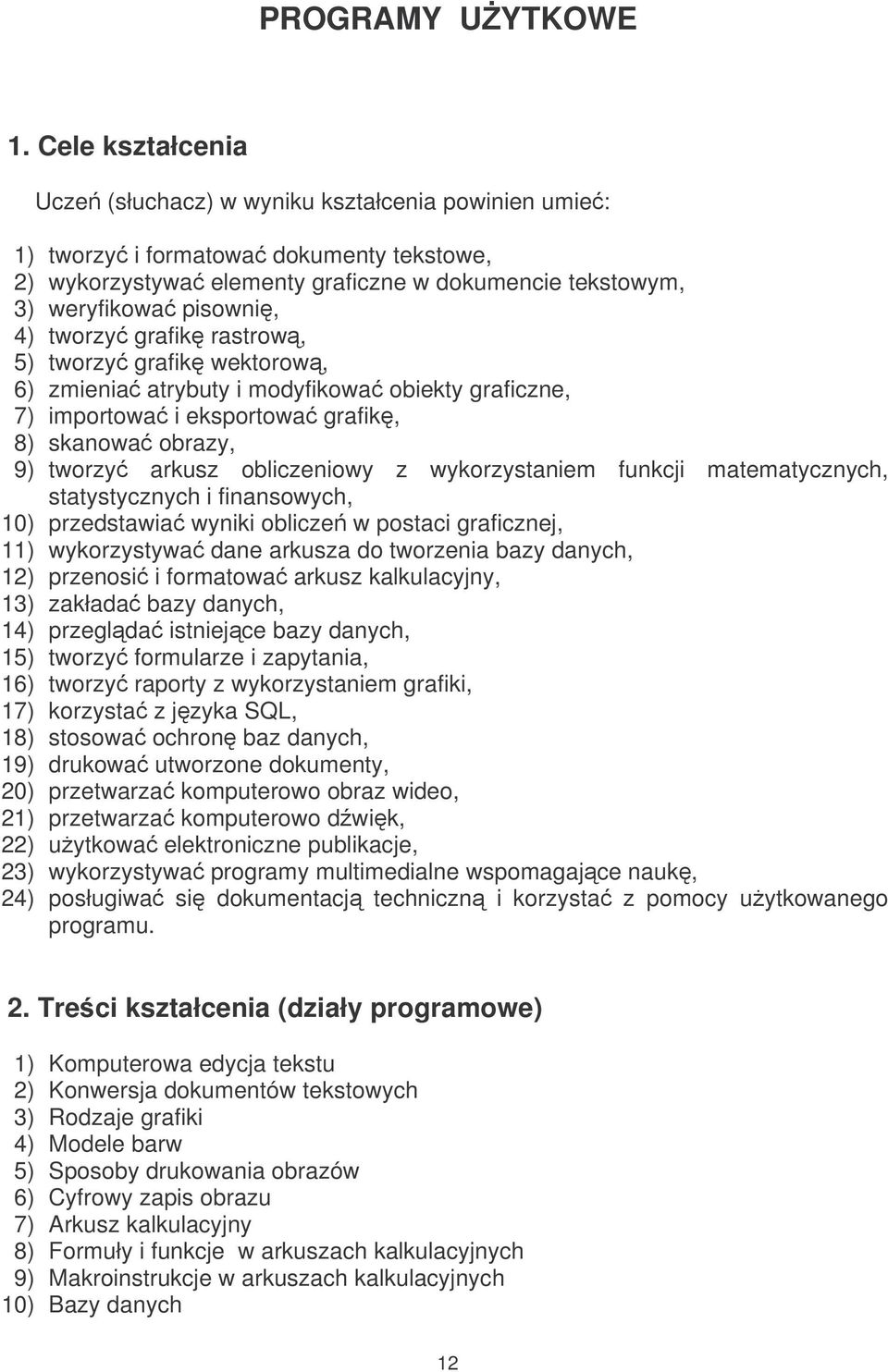tworzy grafik rastrow, 5) tworzy grafik wektorow, 6) zmienia atrybuty i modyfikowa obiekty graficzne, 7) importowa i eksportowa grafik, 8) skanowa obrazy, 9) tworzy arkusz obliczeniowy z