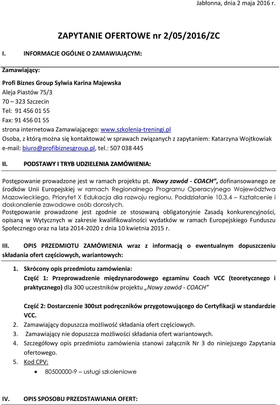szkolenia-treningi.pl Osoba, z którą można się kontaktować w sprawach związanych z zapytaniem: Katarzyna Wojtkowiak e-mail: biuro@profibiznesgroup.pl, tel.: 507 038 445 II.