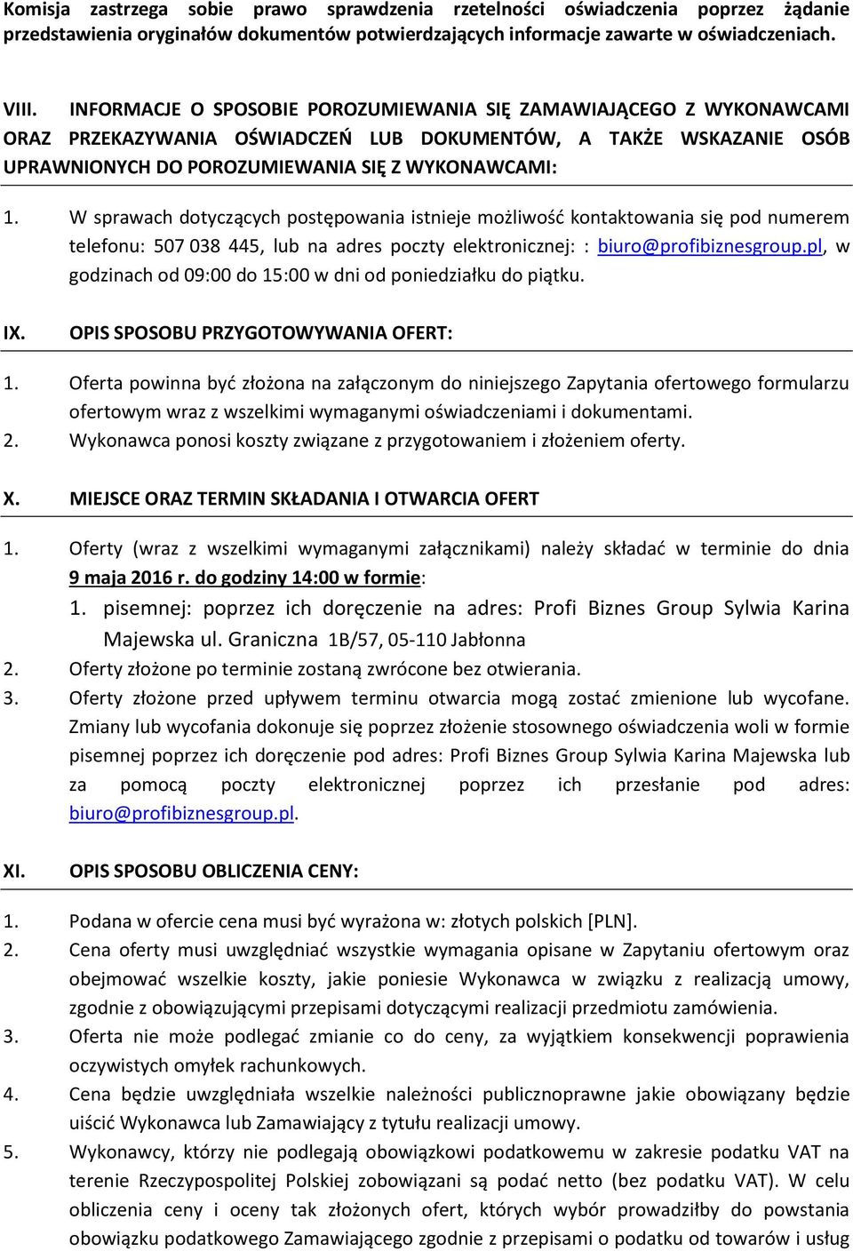 W sprawach dotyczących postępowania istnieje możliwość kontaktowania się pod numerem telefonu: 507 038 445, lub na adres poczty elektronicznej: : biuro@profibiznesgroup.