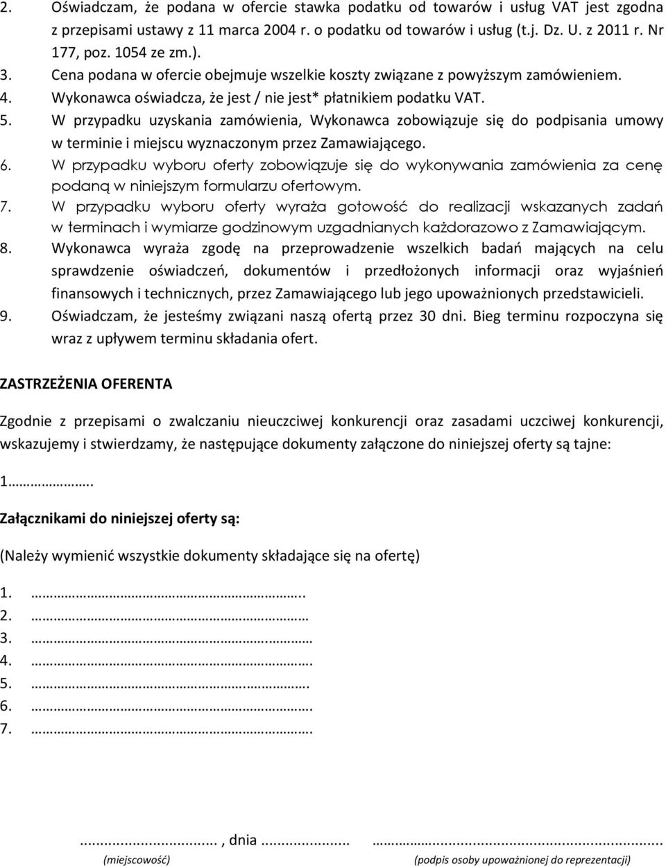 W przypadku uzyskania zamówienia, Wykonawca zobowiązuje się do podpisania umowy w terminie i miejscu wyznaczonym przez Zamawiającego. 6.