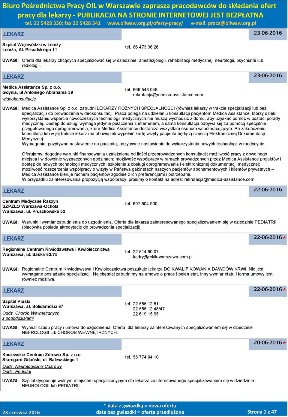 669 548 048 rekrutacja@medica-assistance.com UWAGI: Medica Assistance Sp. z o.o. zatrudni LEKARZY RÓŻNYCH SPECJALNOŚCI (również lekarzy w trakcie specjalizacji lub bez specjalizacji) do prowadzenia wideokonsultacji.