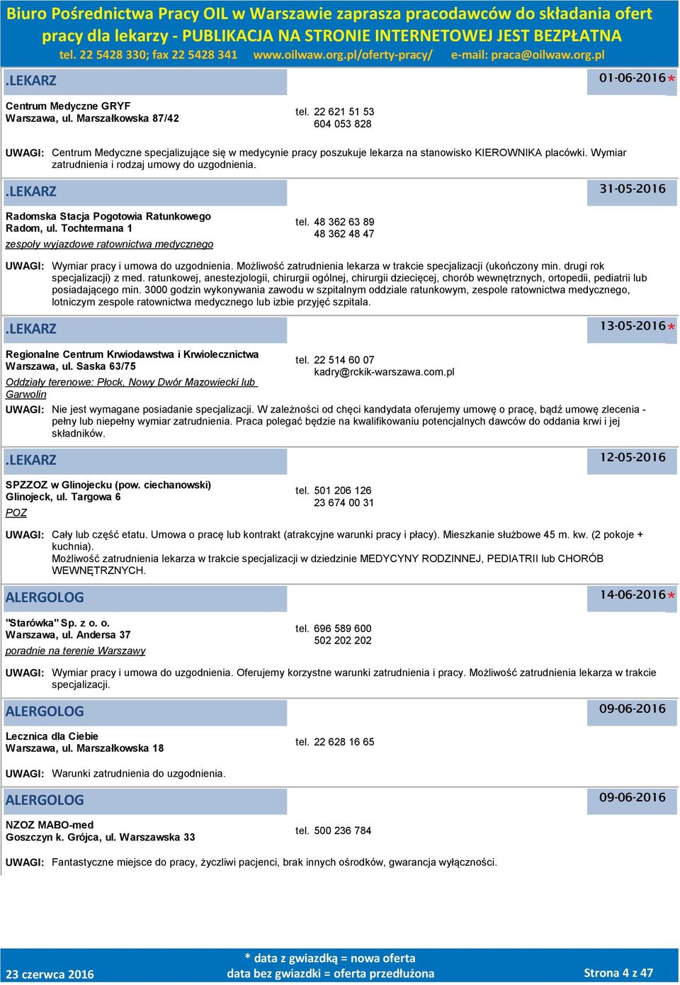 .lekarz Radomska Stacja Pogotowia Ratunkowego Radom, ul. Tochtermana 1 zespoły wyjazdowe ratownictwa medycznego tel. 48 362 63 89 48 362 48 47 UWAGI: Wymiar pracy i umowa do uzgodnienia.