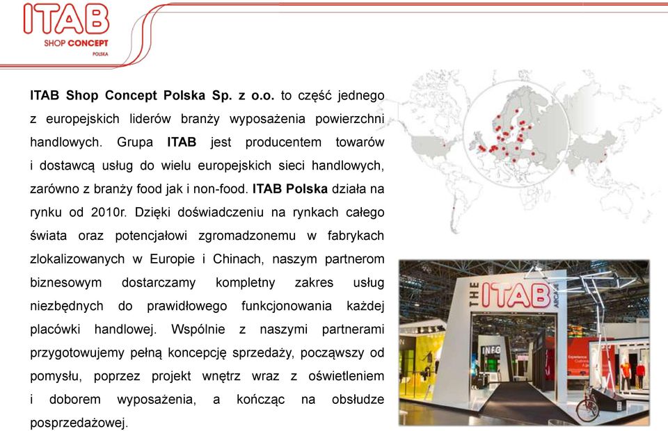 Dzięki doświadczeniu na rynkach całego świata oraz potencjałowi zgromadzonemu w fabrykach zlokalizowanych w Europie i Chinach, naszym partnerom biznesowym dostarczamy kompletny zakres