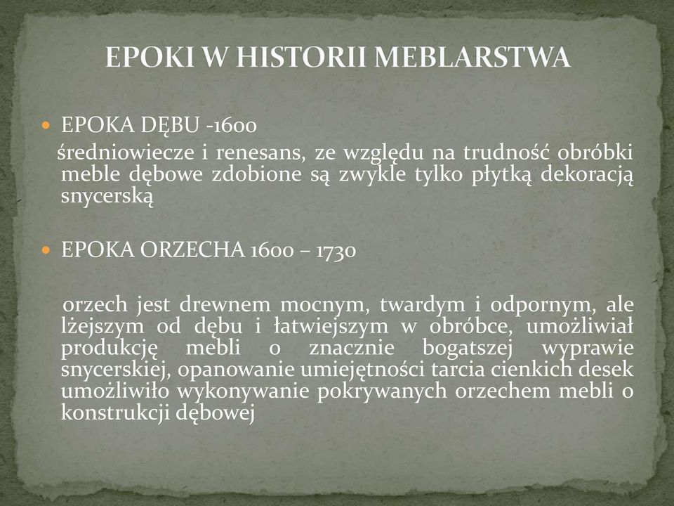 lżejszym od dębu i łatwiejszym w obróbce, umożliwiał produkcję mebli o znacznie bogatszej wyprawie