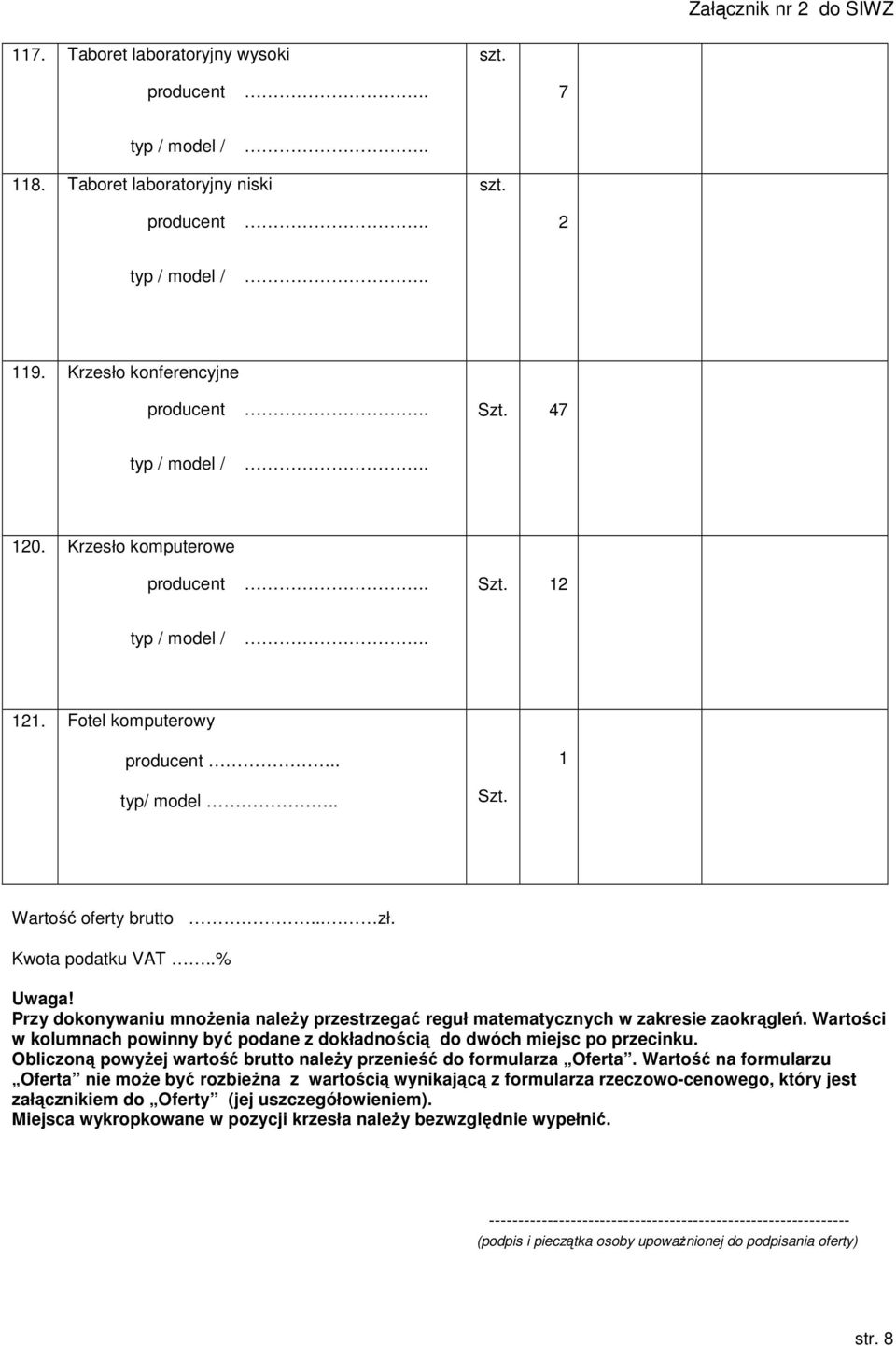 Wartości w kolumnach powinny być podane z dokładnością do dwóch miejsc po przecinku. Obliczoną powyŝej wartość brutto naleŝy przenieść do formularza Oferta.