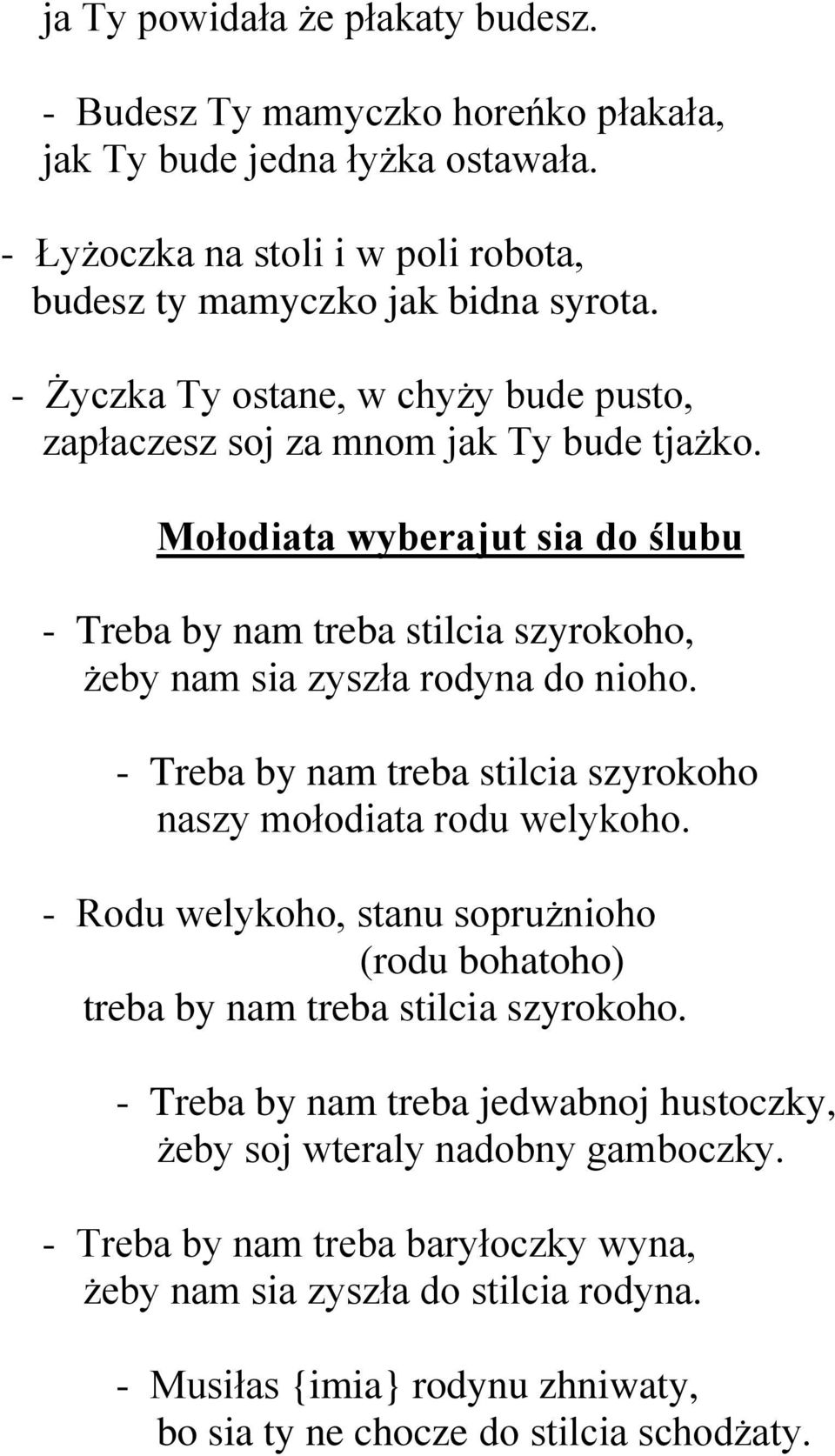 Mołodiata wyberajut sia do ślubu - Treba by nam treba stilcia szyrokoho, żeby nam sia zyszła rodyna do nioho. - Treba by nam treba stilcia szyrokoho naszy mołodiata rodu welykoho.