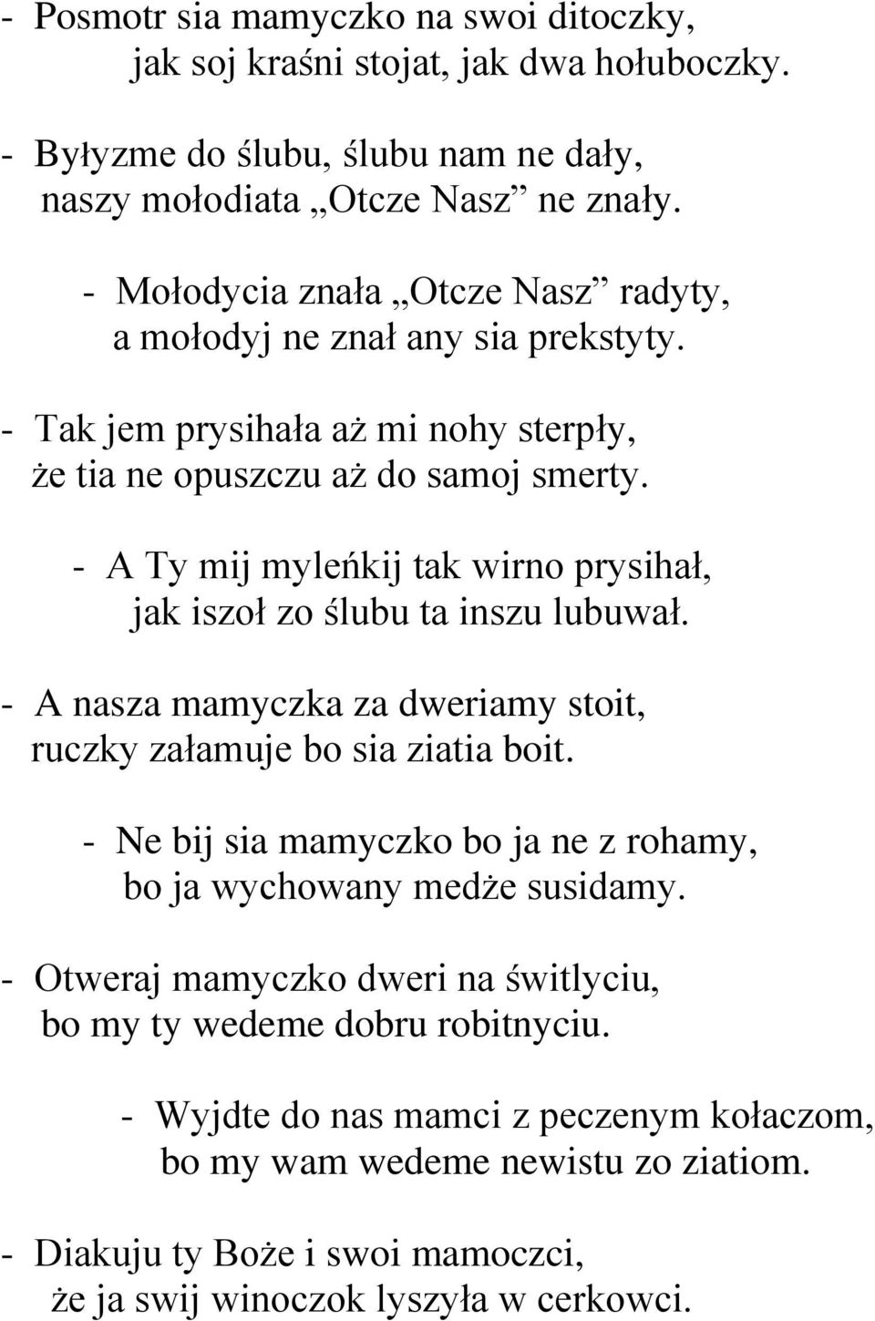 - A Ty mij myleńkij tak wirno prysihał, jak iszoł zo ślubu ta inszu lubuwał. - A nasza mamyczka za dweriamy stoit, ruczky załamuje bo sia ziatia boit.