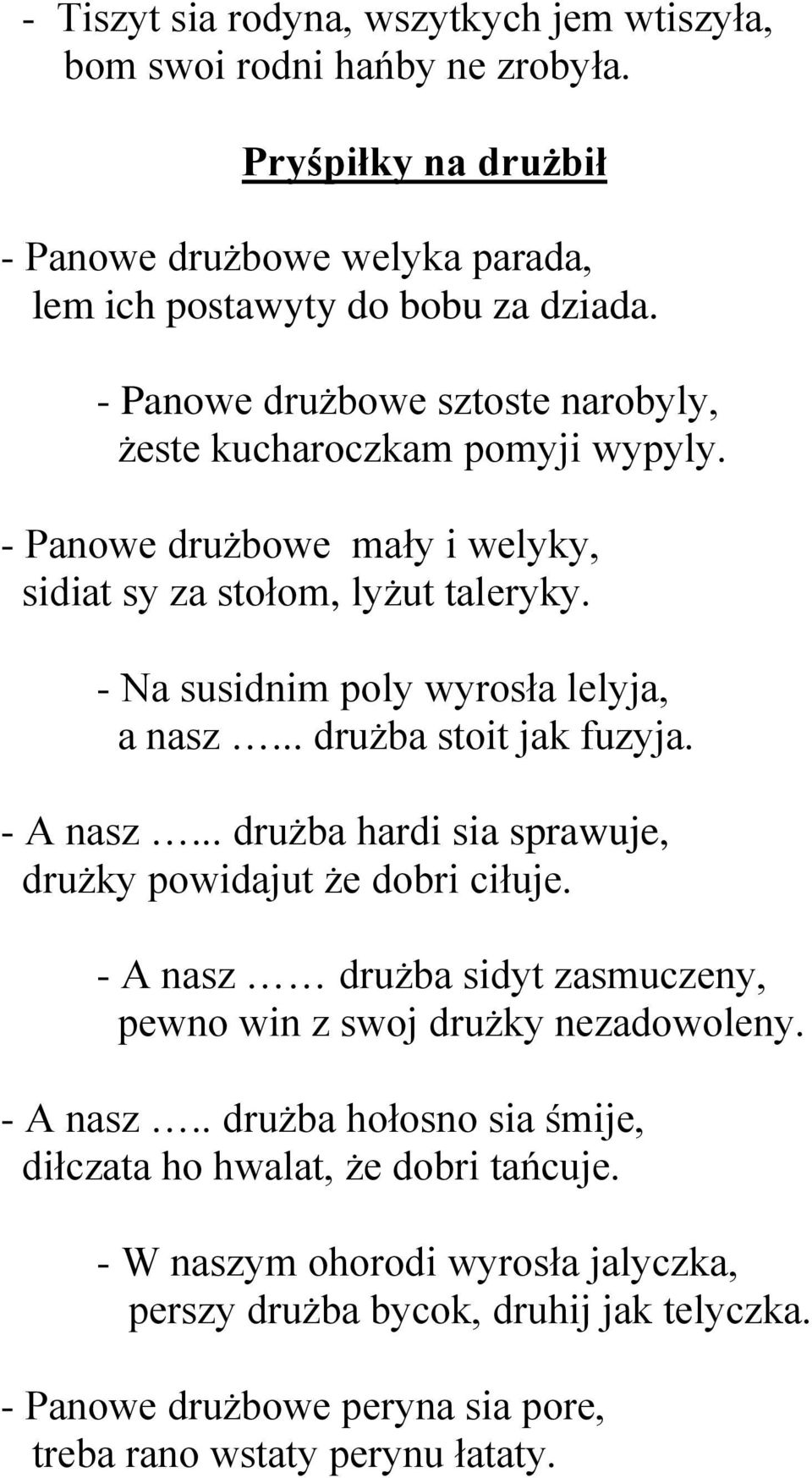 .. drużba stoit jak fuzyja. - A nasz... drużba hardi sia sprawuje, drużky powidajut że dobri ciłuje. - A nasz drużba sidyt zasmuczeny, pewno win z swoj drużky nezadowoleny. - A nasz.. drużba hołosno sia śmije, diłczata ho hwalat, że dobri tańcuje.