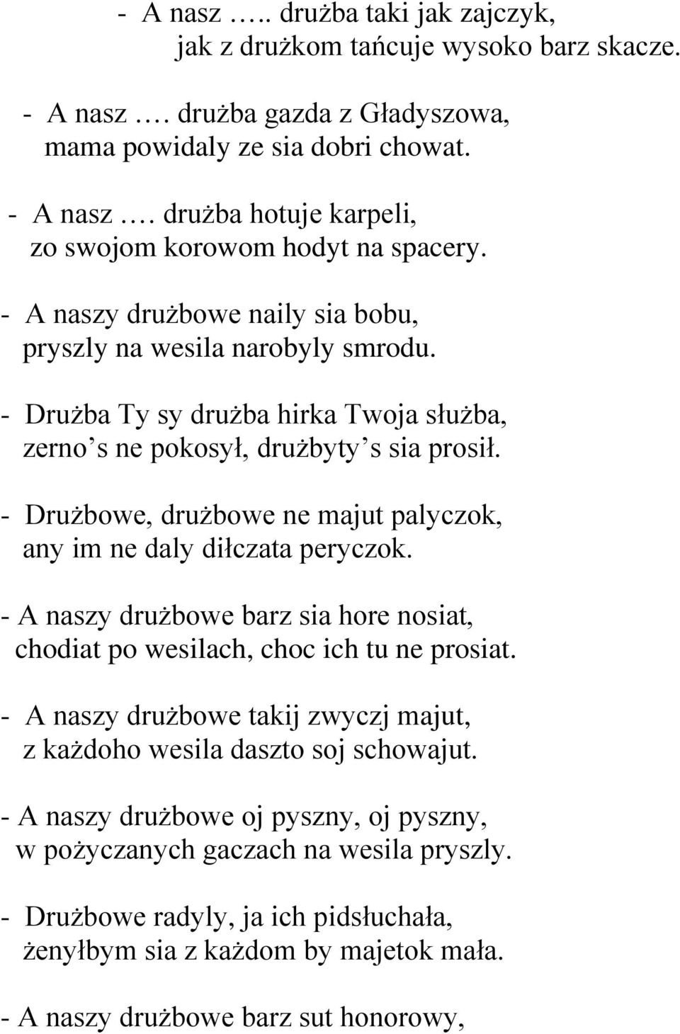 - Drużbowe, drużbowe ne majut palyczok, any im ne daly diłczata peryczok. - A naszy drużbowe barz sia hore nosiat, chodiat po wesilach, choc ich tu ne prosiat.