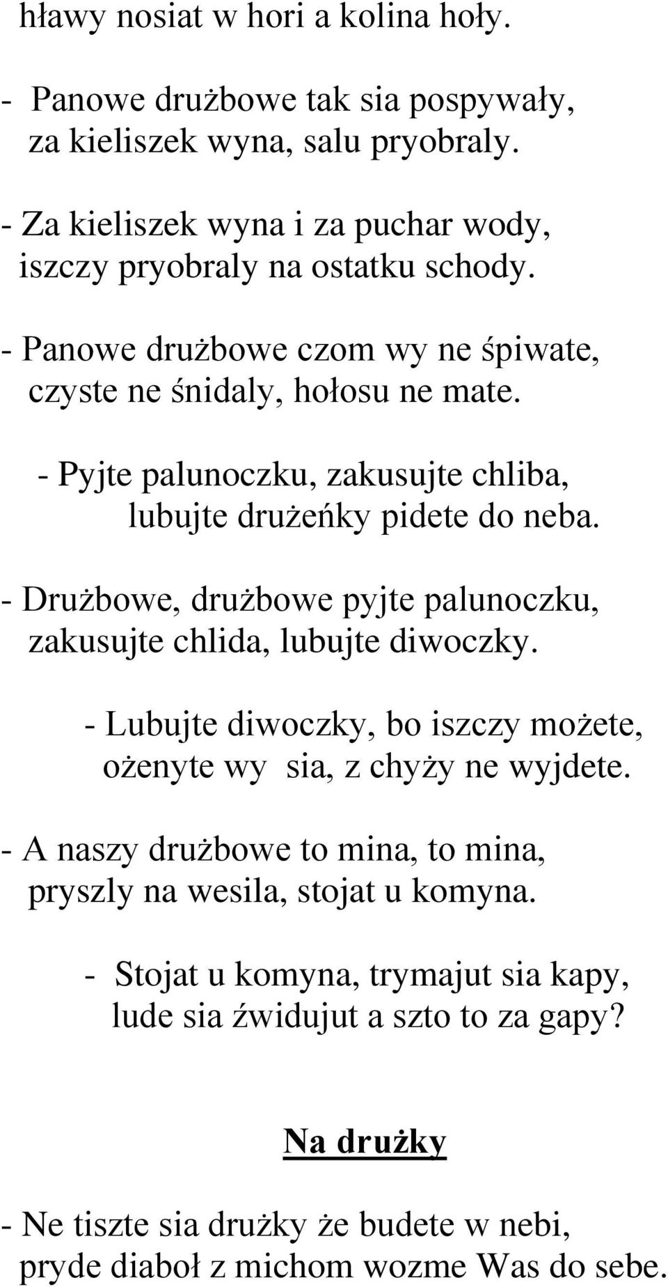 - Pyjte palunoczku, zakusujte chliba, lubujte drużeńky pidete do neba. - Drużbowe, drużbowe pyjte palunoczku, zakusujte chlida, lubujte diwoczky.