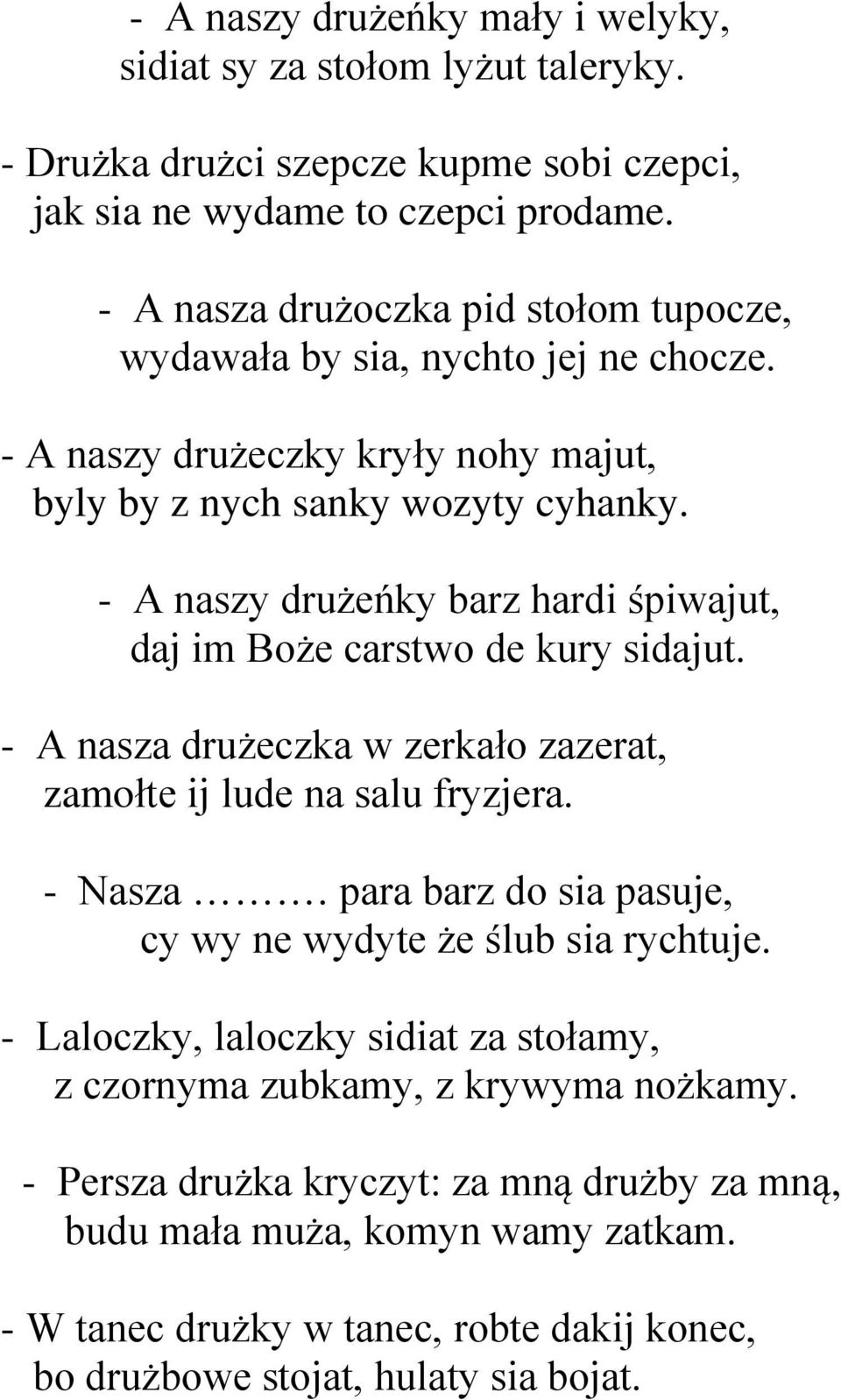 - A naszy drużeńky barz hardi śpiwajut, daj im Boże carstwo de kury sidajut. - A nasza drużeczka w zerkało zazerat, zamołte ij lude na salu fryzjera. - Nasza.