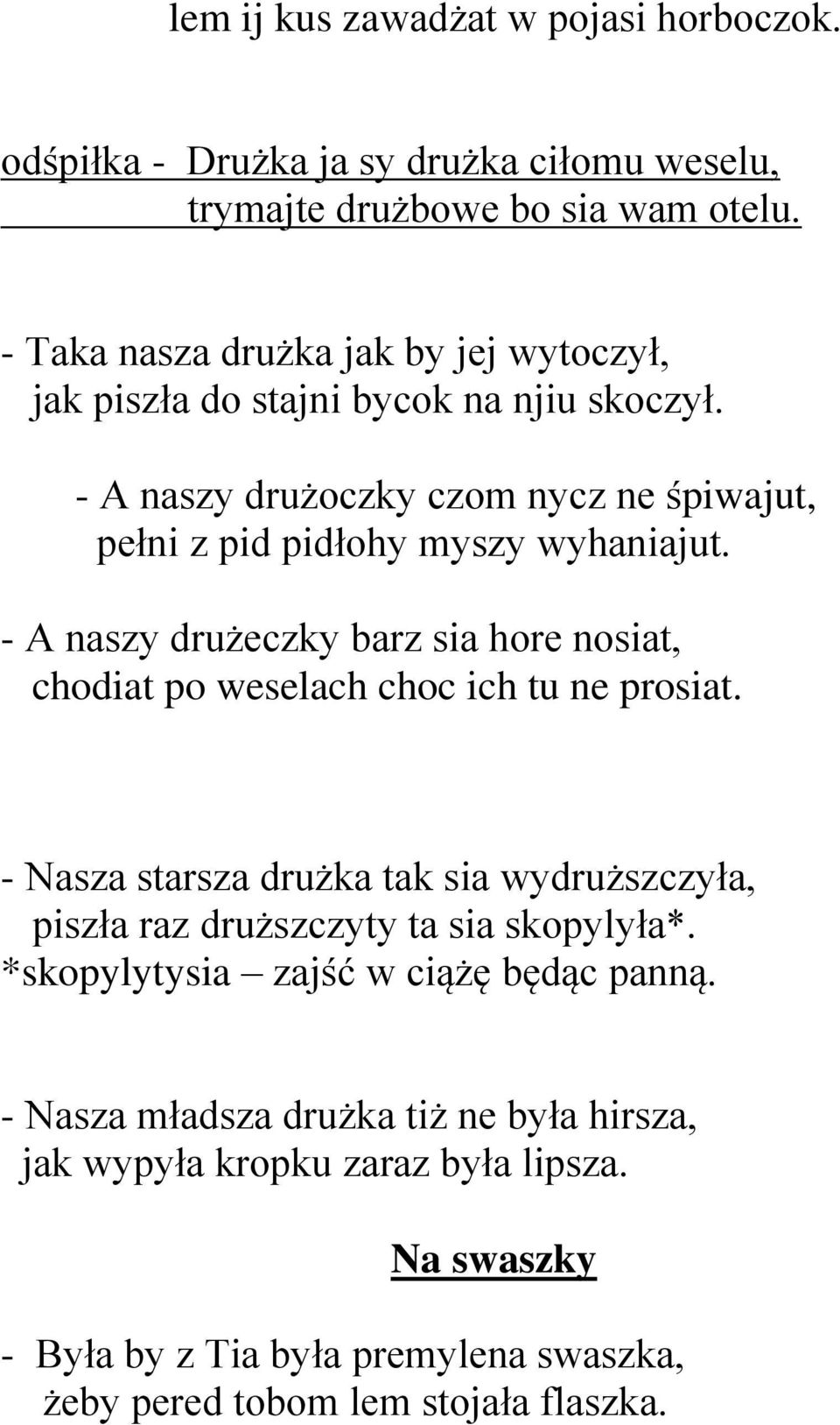 - A naszy drużeczky barz sia hore nosiat, chodiat po weselach choc ich tu ne prosiat.
