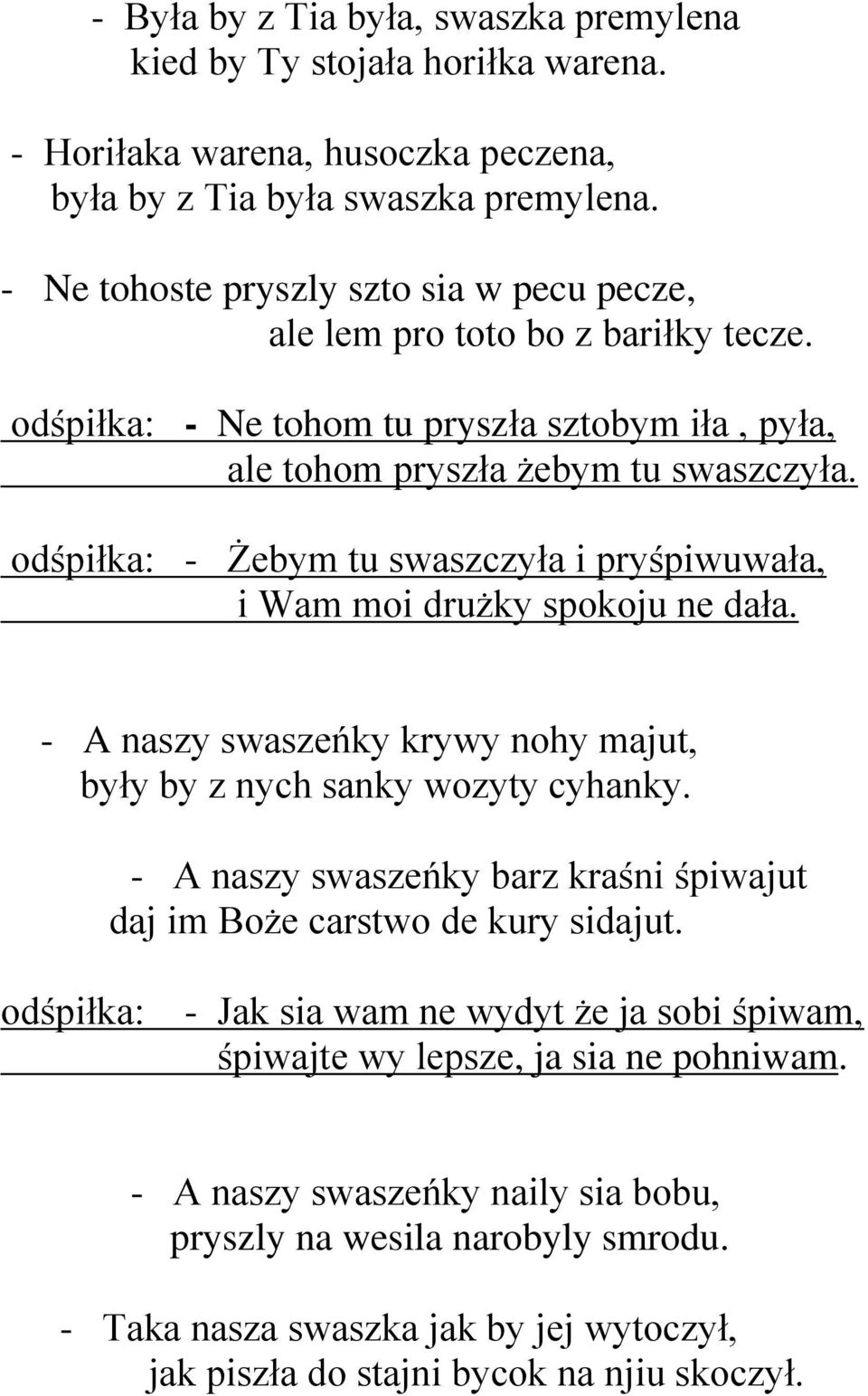 odśpiłka: - Żebym tu swaszczyła i pryśpiwuwała, i Wam moi drużky spokoju ne dała. - A naszy swaszeńky krywy nohy majut, były by z nych sanky wozyty cyhanky.