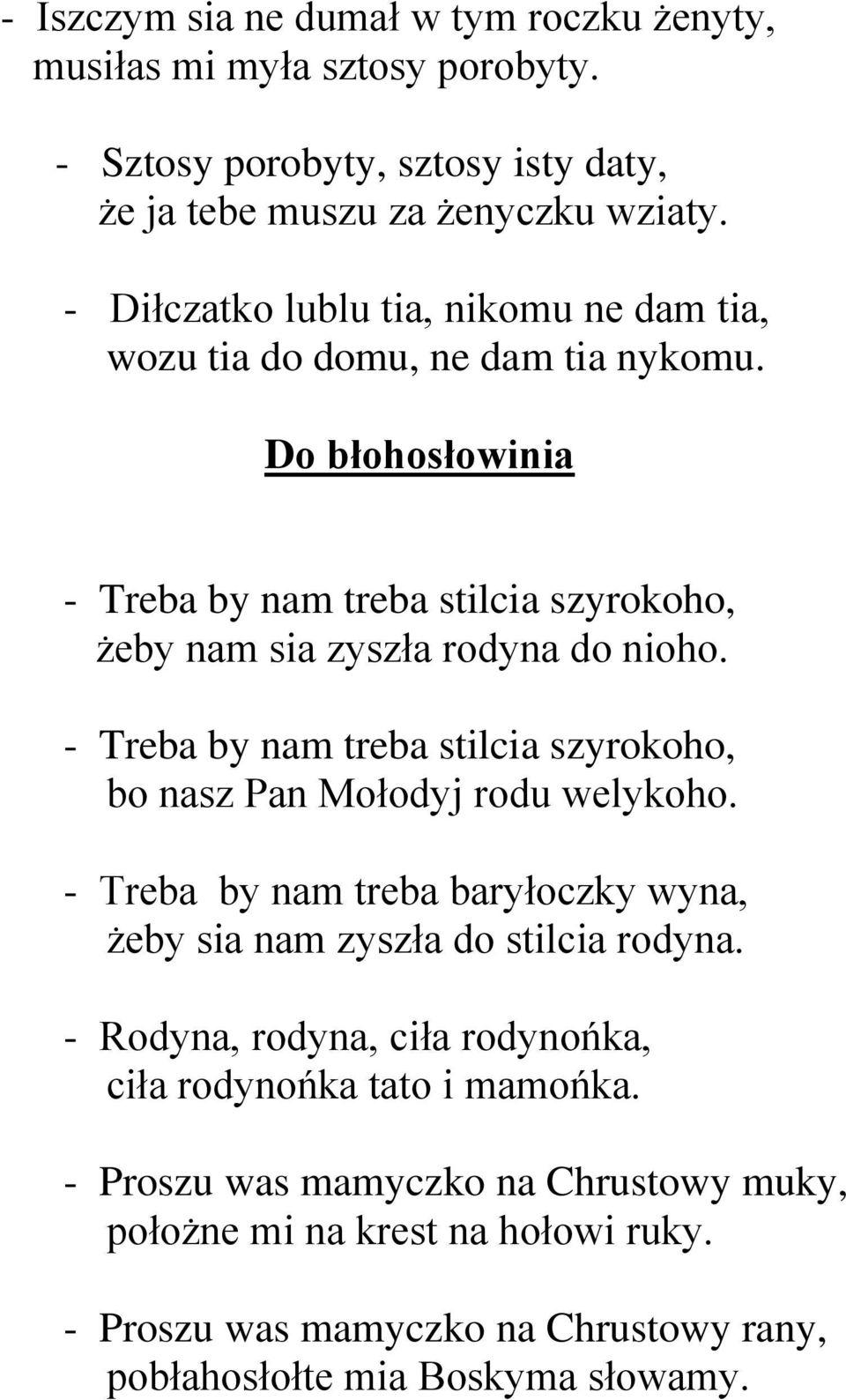 - Treba by nam treba stilcia szyrokoho, bo nasz Pan Mołodyj rodu welykoho. - Treba by nam treba baryłoczky wyna, żeby sia nam zyszła do stilcia rodyna.