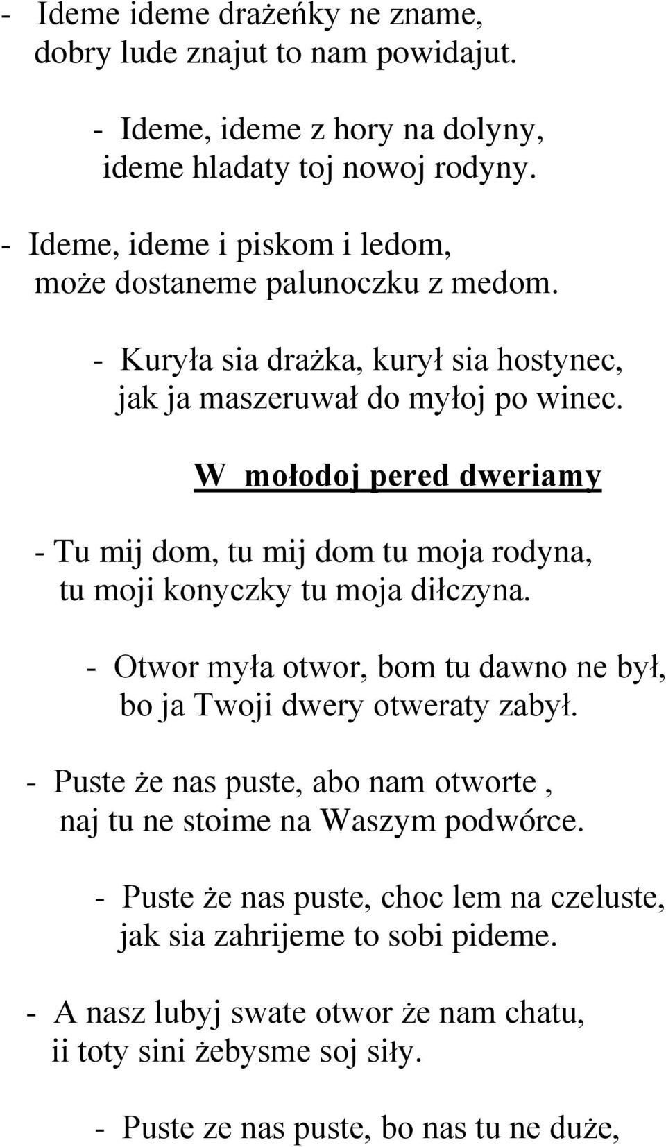 W mołodoj pered dweriamy - Tu mij dom, tu mij dom tu moja rodyna, tu moji konyczky tu moja diłczyna. - Otwor myła otwor, bom tu dawno ne był, bo ja Twoji dwery otweraty zabył.