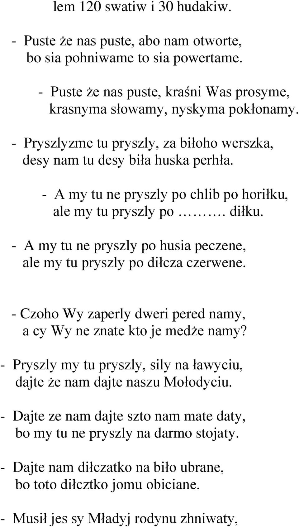 - A my tu ne pryszly po husia peczene, ale my tu pryszly po diłcza czerwene. - Czoho Wy zaperly dweri pered namy, a cy Wy ne znate kto je medże namy?