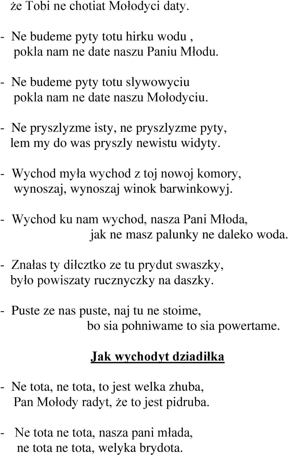 - Wychod ku nam wychod, nasza Pani Młoda, jak ne masz palunky ne daleko woda. - Znałas ty diłcztko ze tu prydut swaszky, było powiszaty rucznyczky na daszky.