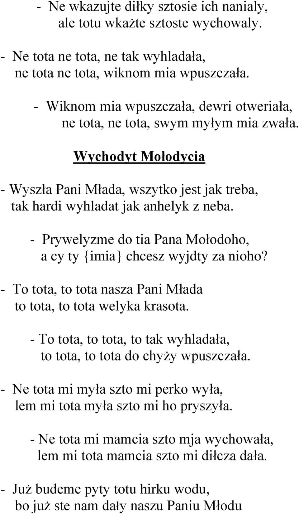 - Prywelyzme do tia Pana Mołodoho, a cy ty {imia} chcesz wyjdty za nioho? - To tota, to tota nasza Pani Młada to tota, to tota welyka krasota.
