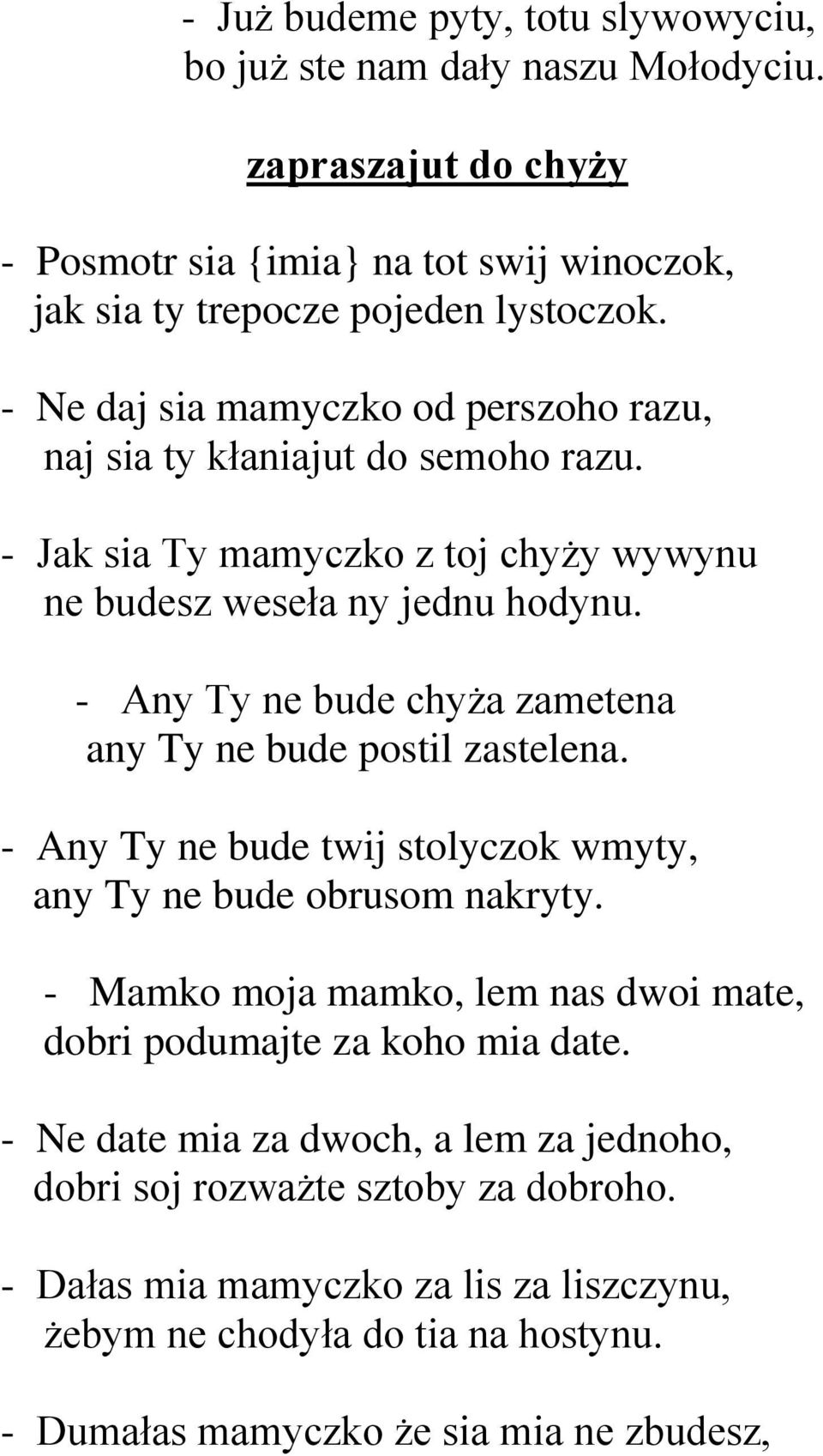 - Any Ty ne bude chyża zametena any Ty ne bude postil zastelena. - Any Ty ne bude twij stolyczok wmyty, any Ty ne bude obrusom nakryty.