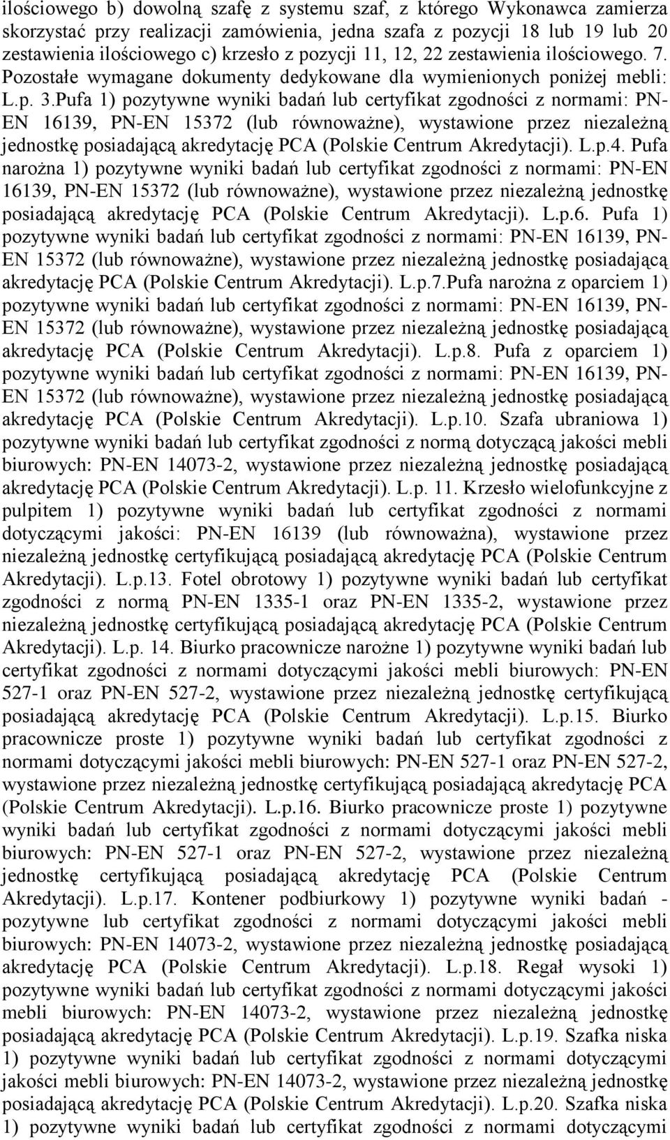 Pufa 1) pozytywne wyniki badań lub certyfikat zgodności z normami: PN- EN 16139, PN-EN 15372 (lub równoważne), wystawione przez niezależną jednostkę posiadającą akredytację PCA (Polskie Centrum