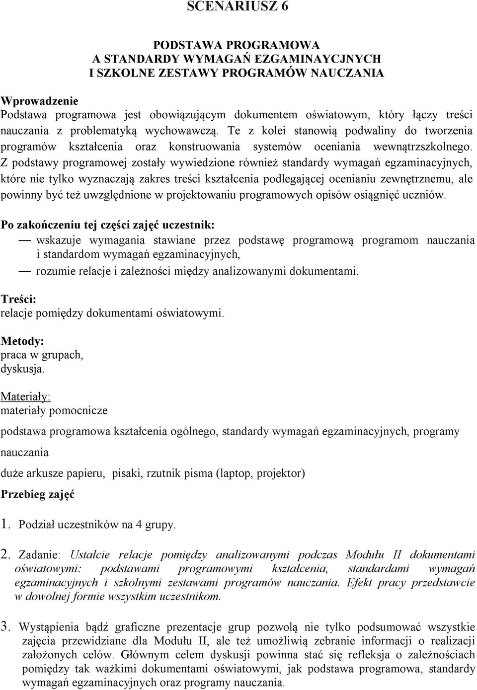 Z podstawy programowej zostały wywiedzione również standardy wymagań egzaminacyjnych, które nie tylko wyznaczają zakres treści kształcenia podlegającej ocenianiu zewnętrznemu, ale powinny być też